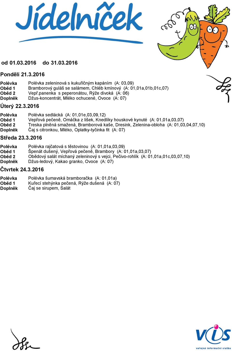 Treska plněná smažená, Bramborová kaše, Dresink, Zelenina-obloha (A: 01,03,04,07,10) Čaj s citronkou, Mléko, Oplatky-tyčinka fit (A: 07) rajčatová s těstovinou (A: 01,01a,03,09) Špenát dušený,