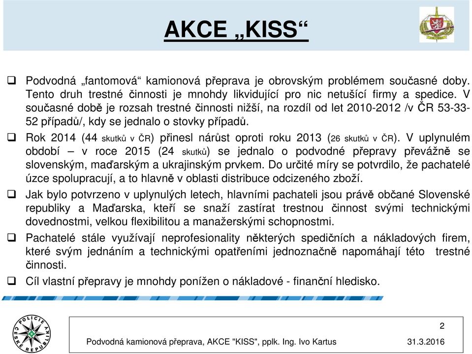 Rok 2014 (44 skutků v ČR) přinesl nárůst oproti roku 2013 (26 skutků v ČR).