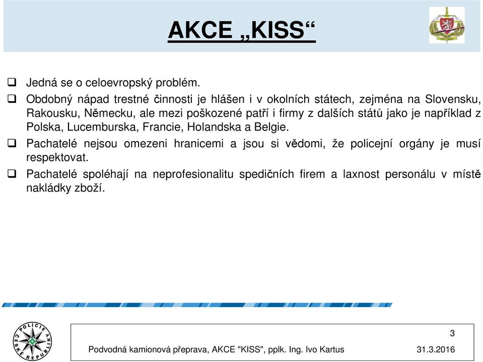 poškozené patří i firmy z dalších států jako je například z Polska, Lucemburska, Francie, Holandska a Belgie.