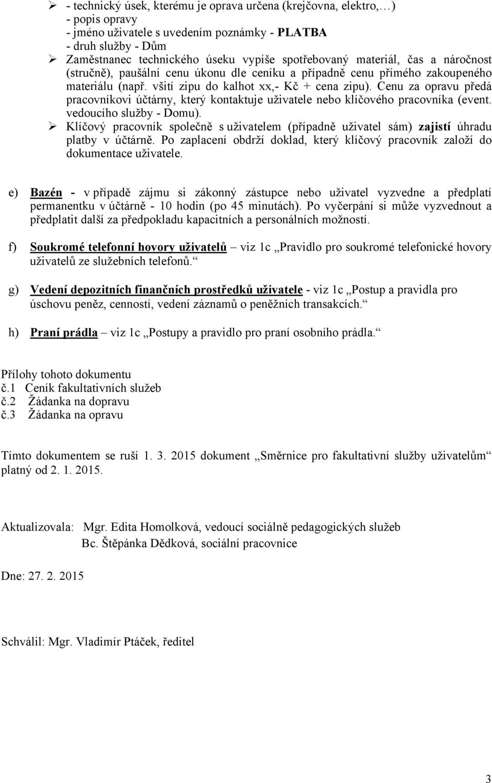 Cenu za opravu předá pracovníkovi účtárny, který kontaktuje uživatele nebo klíčového pracovníka (event. vedoucího služby - Domu).