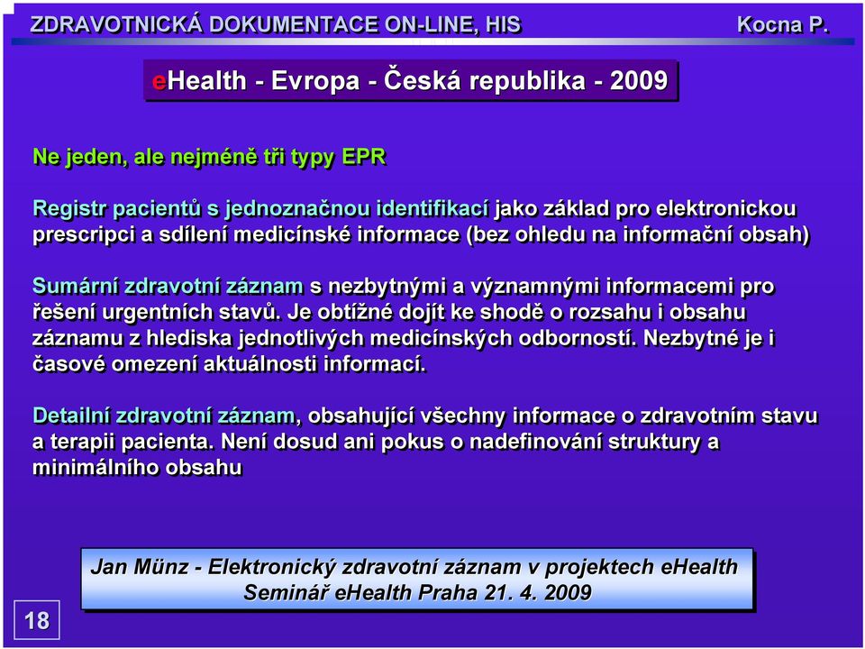 Je obtížné dojít ke shodě o rozsahu i obsahu o záznamu z hlediska jednotlivých medicínských odborností. Nezbytné é je i časové omezení aktuálnosti informací.