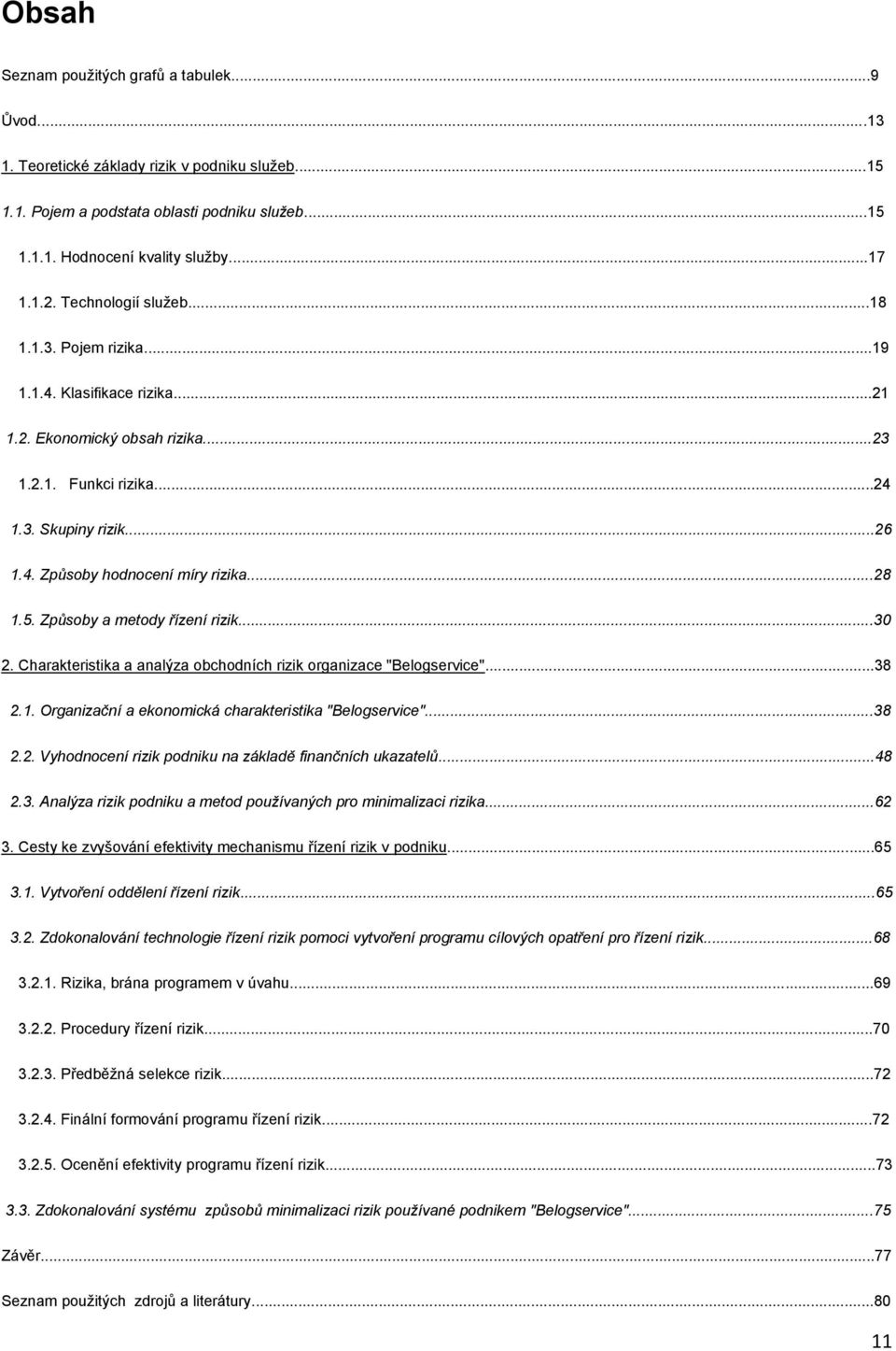 ..28 1.5. Způsoby a metody řízení rizik...30 2. Charakteristika a analýza obchodních rizik organizace "Belogservice"...38 2.1. Organizační a ekonomická charakteristika "Belogservice"...38 2.2. Vyhodnocení rizik podniku na základě finančních ukazatelů.