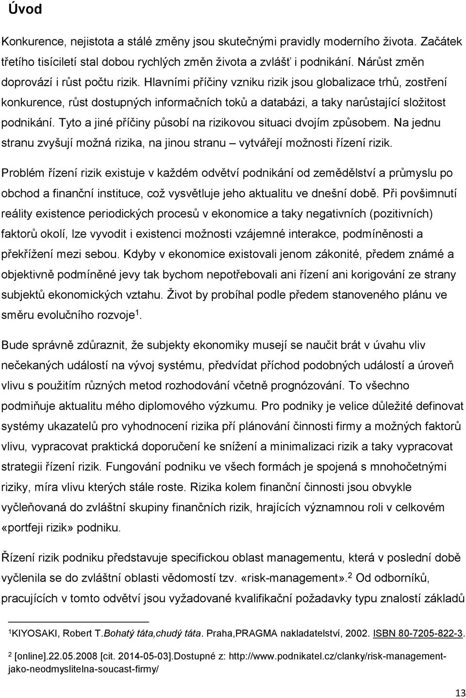 Hlavními příčiny vzniku rizik jsou globalizace trhů, zostření konkurence, růst dostupných informačních toků a databázi, а taky narůstající složitost podnikání.