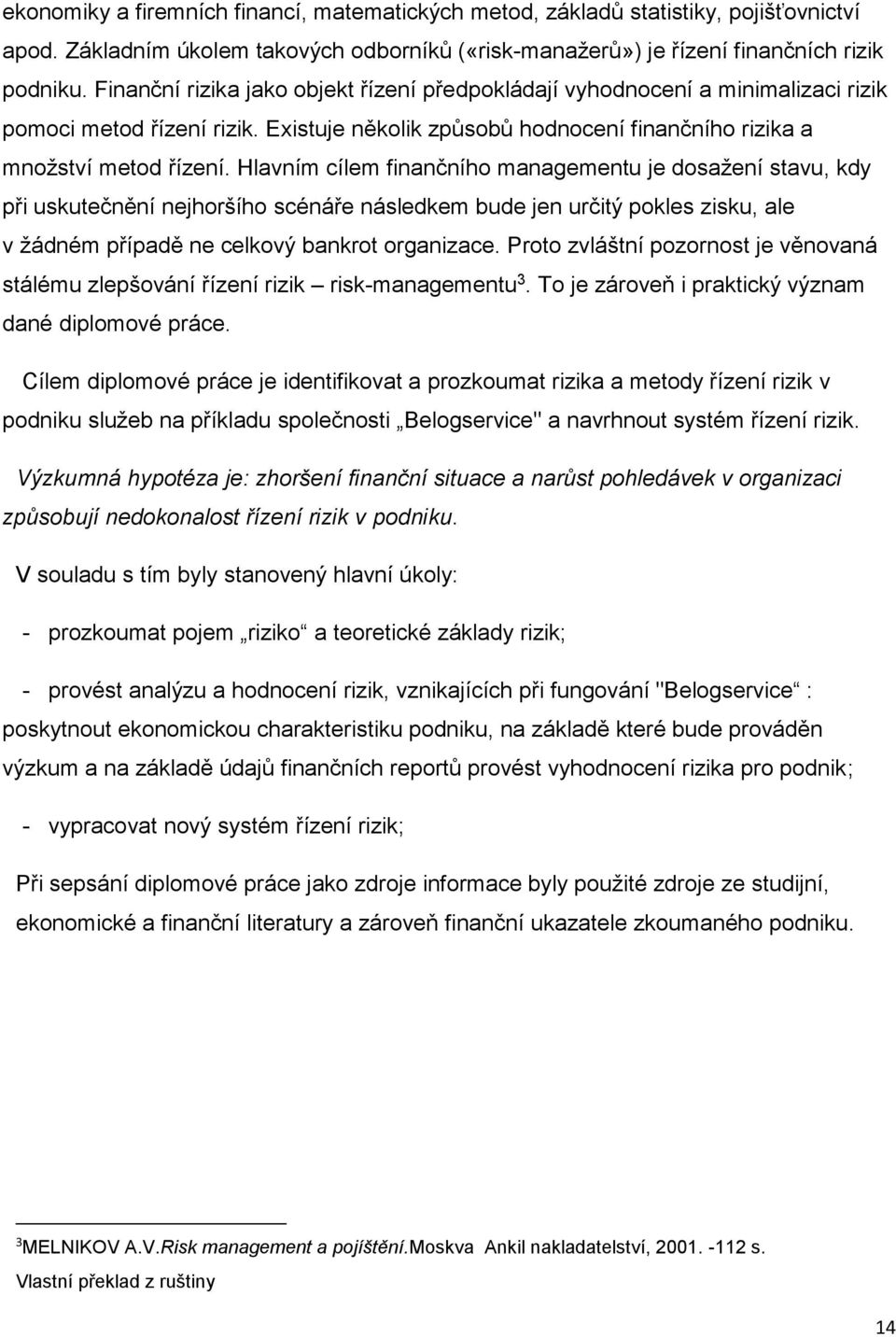 Hlavním cílem finančního managementu je dosažení stavu, kdy při uskutečnění nejhoršího scénáře následkem bude jen určitý pokles zisku, ale v žádném případě ne celkový bankrot organizace.