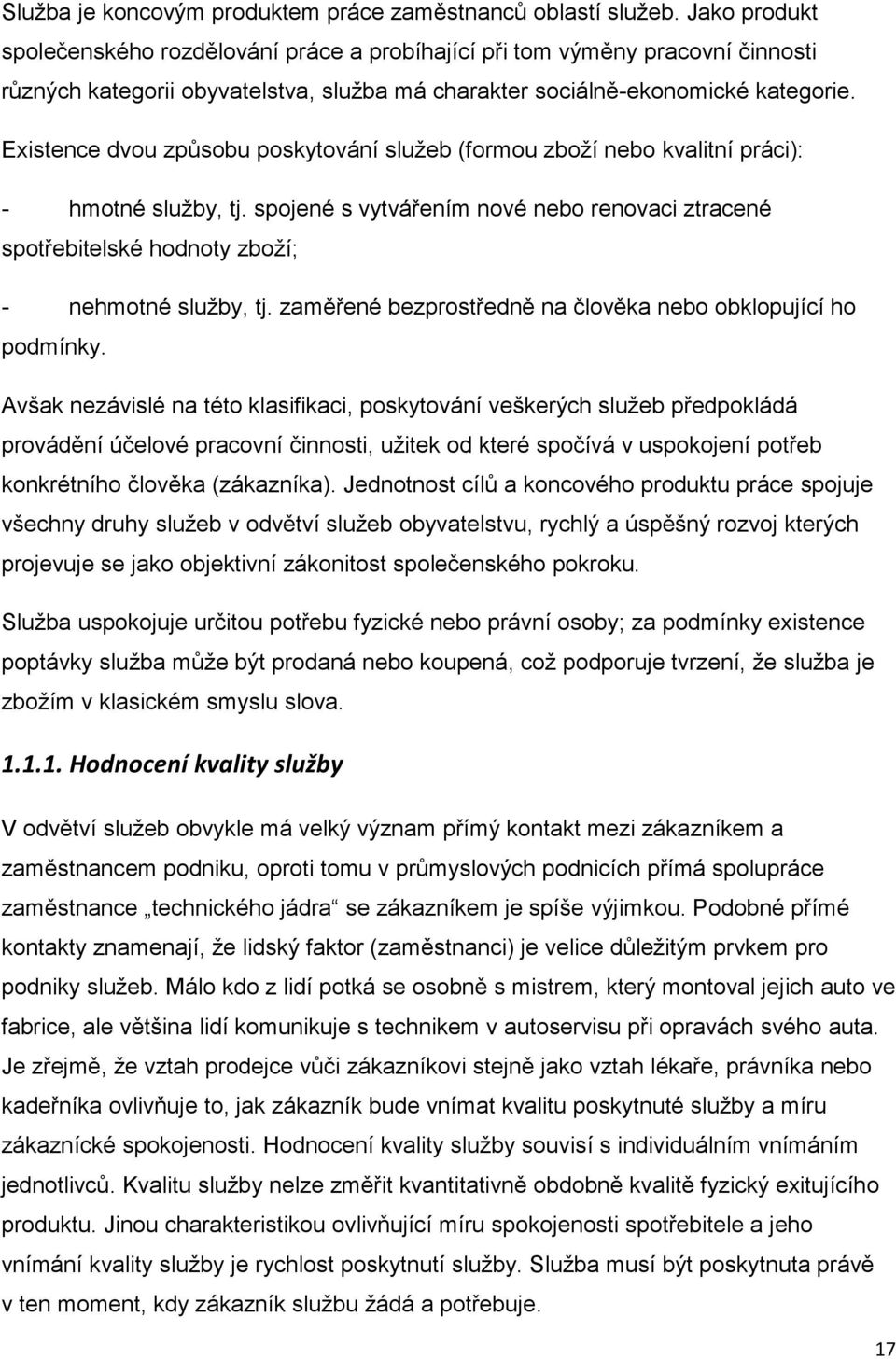 Existence dvou způsobu poskytování služeb (formou zboží nebo kvalitní práci): - hmotné služby, tj. spojené s vytvářením nové nebo renovaci ztracené spotřebitelské hodnoty zboží; - nehmotné služby, tj.