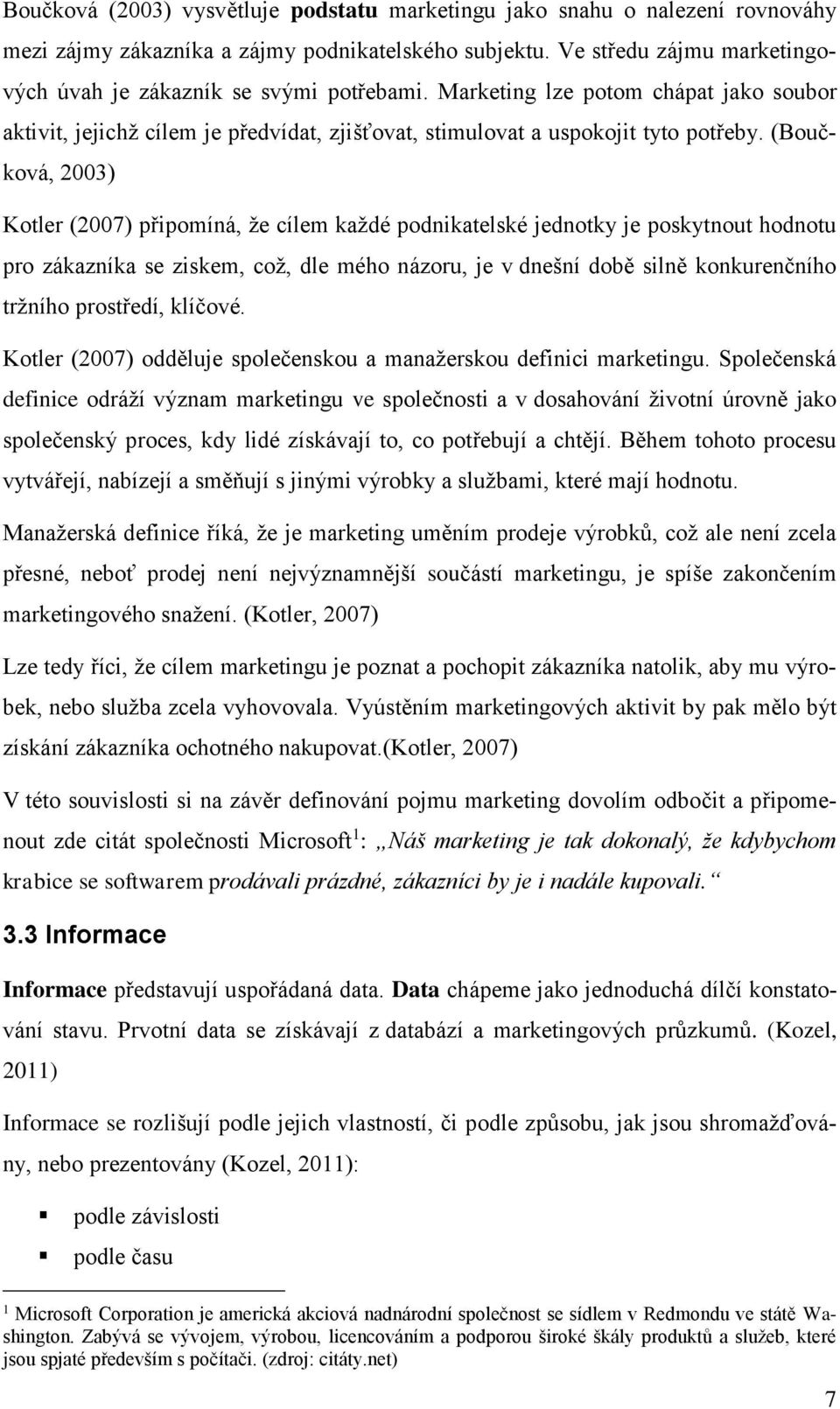 (Boučková, 2003) Kotler (2007) připomíná, že cílem každé podnikatelské jednotky je poskytnout hodnotu pro zákazníka se ziskem, což, dle mého názoru, je v dnešní době silně konkurenčního tržního