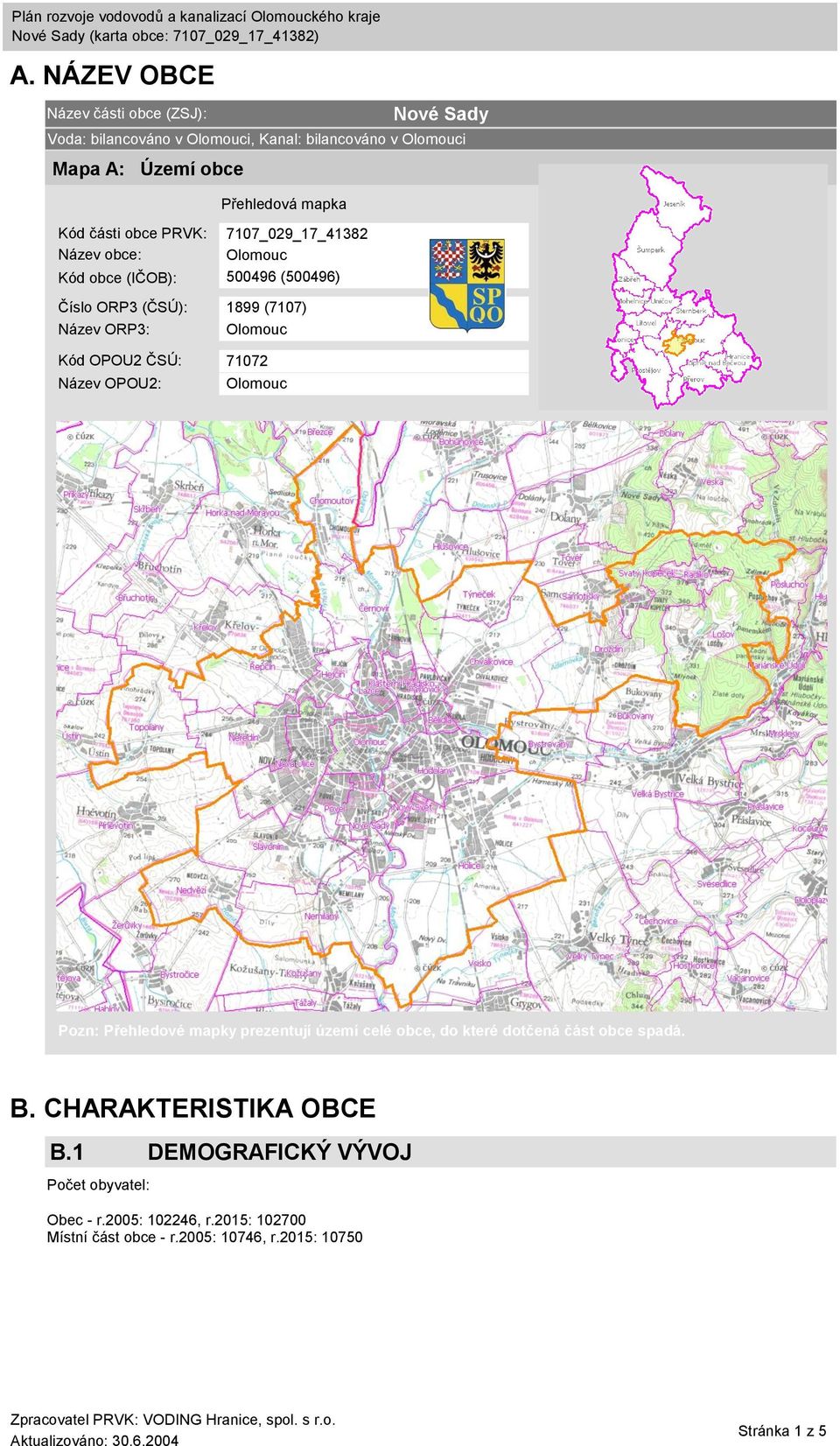 bilancováno v i Mapa A: Území obce Pozn: Přehledové mapky prezentují území celé obce, do které dotčená část obce spadá. B.