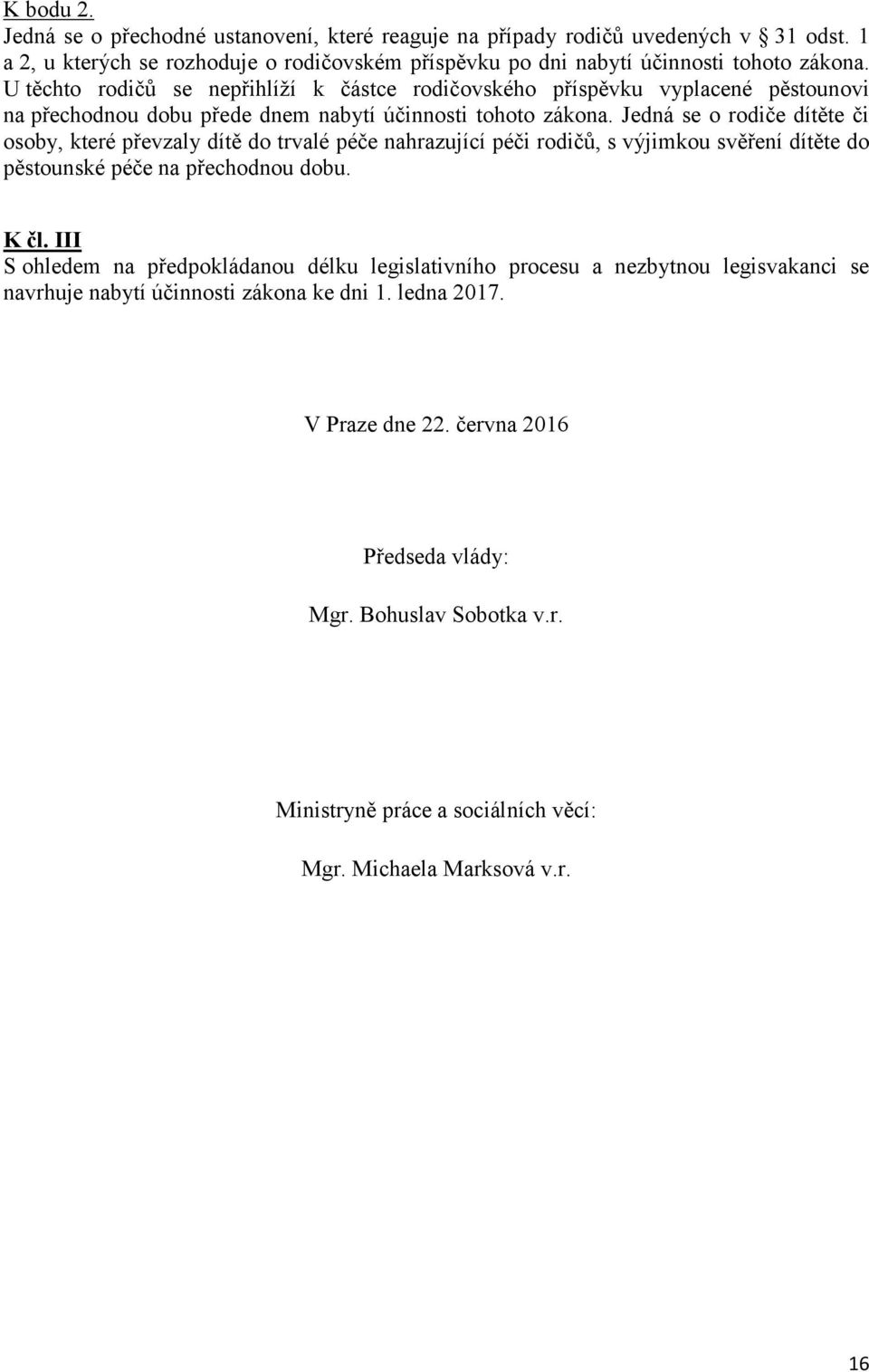 Jedná se o rodiče dítěte či osoby, které převzaly dítě do trvalé péče nahrazující péči rodičů, s výjimkou svěření dítěte do pěstounské péče na přechodnou dobu. K čl.