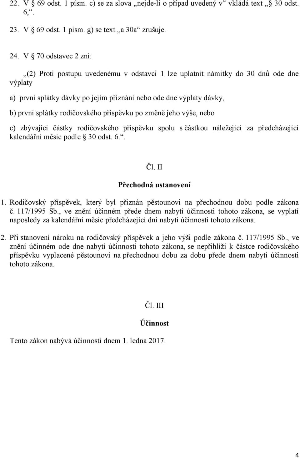 rodičovského příspěvku po změně jeho výše, nebo c) zbývající částky rodičovského příspěvku spolu s částkou náležející za předcházející kalendářní měsíc podle 30 odst. 6.. Čl.