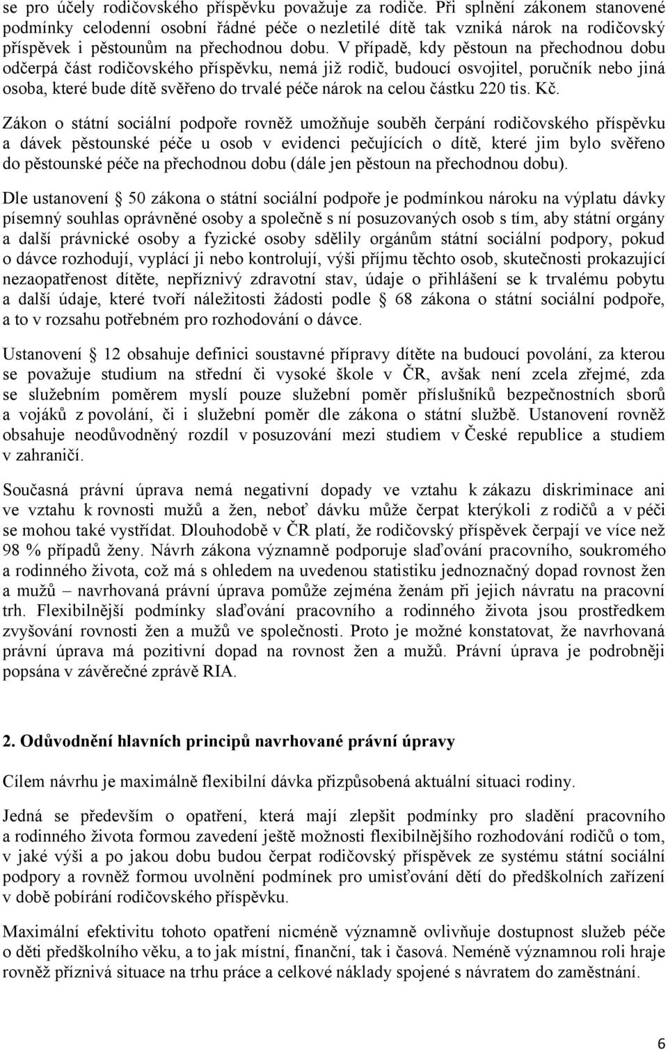 V případě, kdy pěstoun na přechodnou dobu odčerpá část rodičovského příspěvku, nemá již rodič, budoucí osvojitel, poručník nebo jiná osoba, které bude dítě svěřeno do trvalé péče nárok na celou