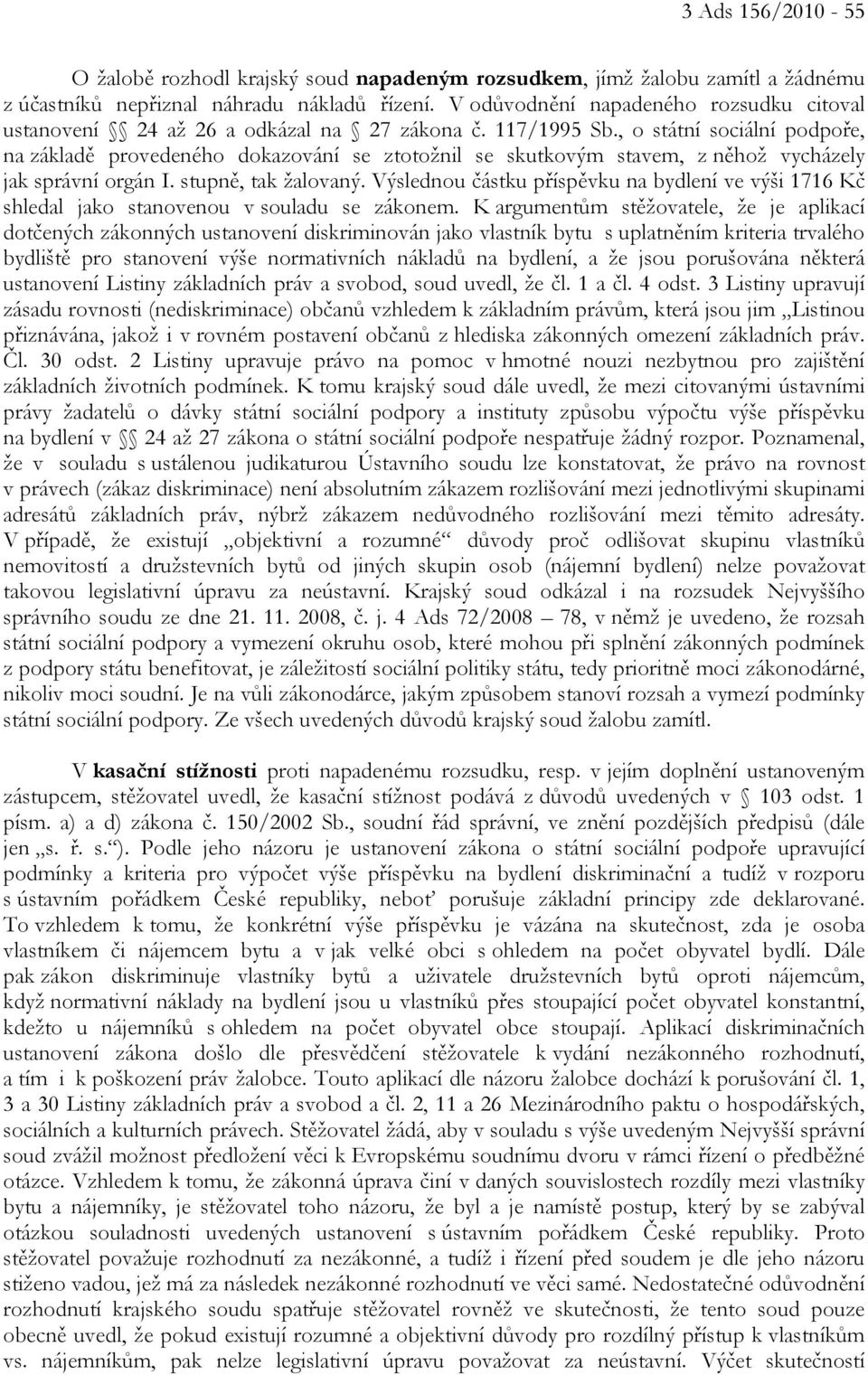 , o státní sociální podpoře, na základě provedeného dokazování se ztotožnil se skutkovým stavem, z něhož vycházely jak správní orgán I. stupně, tak žalovaný.