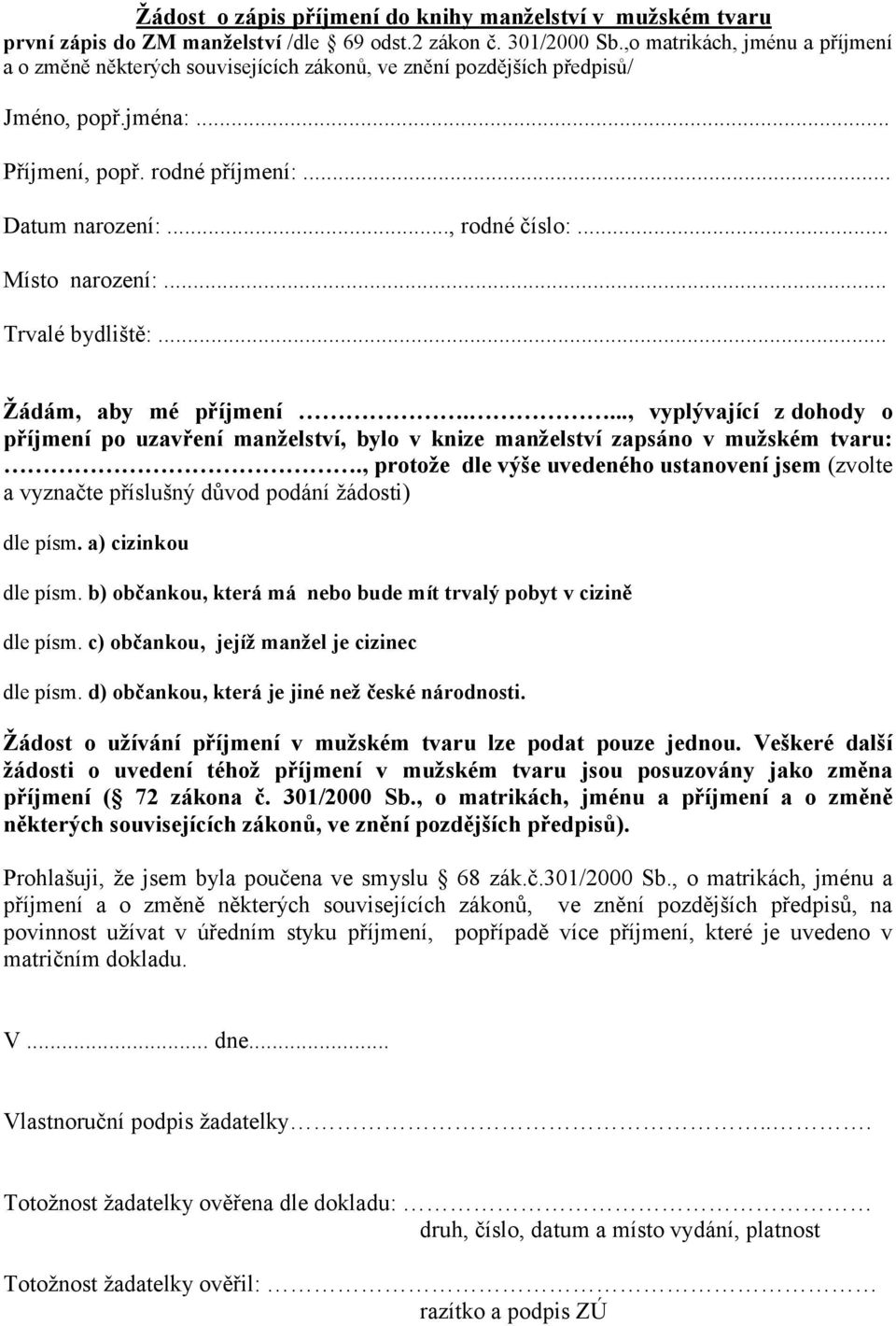 .. Místo narození:... Trvalé bydliště:... Žádám, aby mé příjmení...., vyplývající z dohody o příjmení po uzavření manželství, bylo v knize manželství zapsáno v mužském tvaru:.