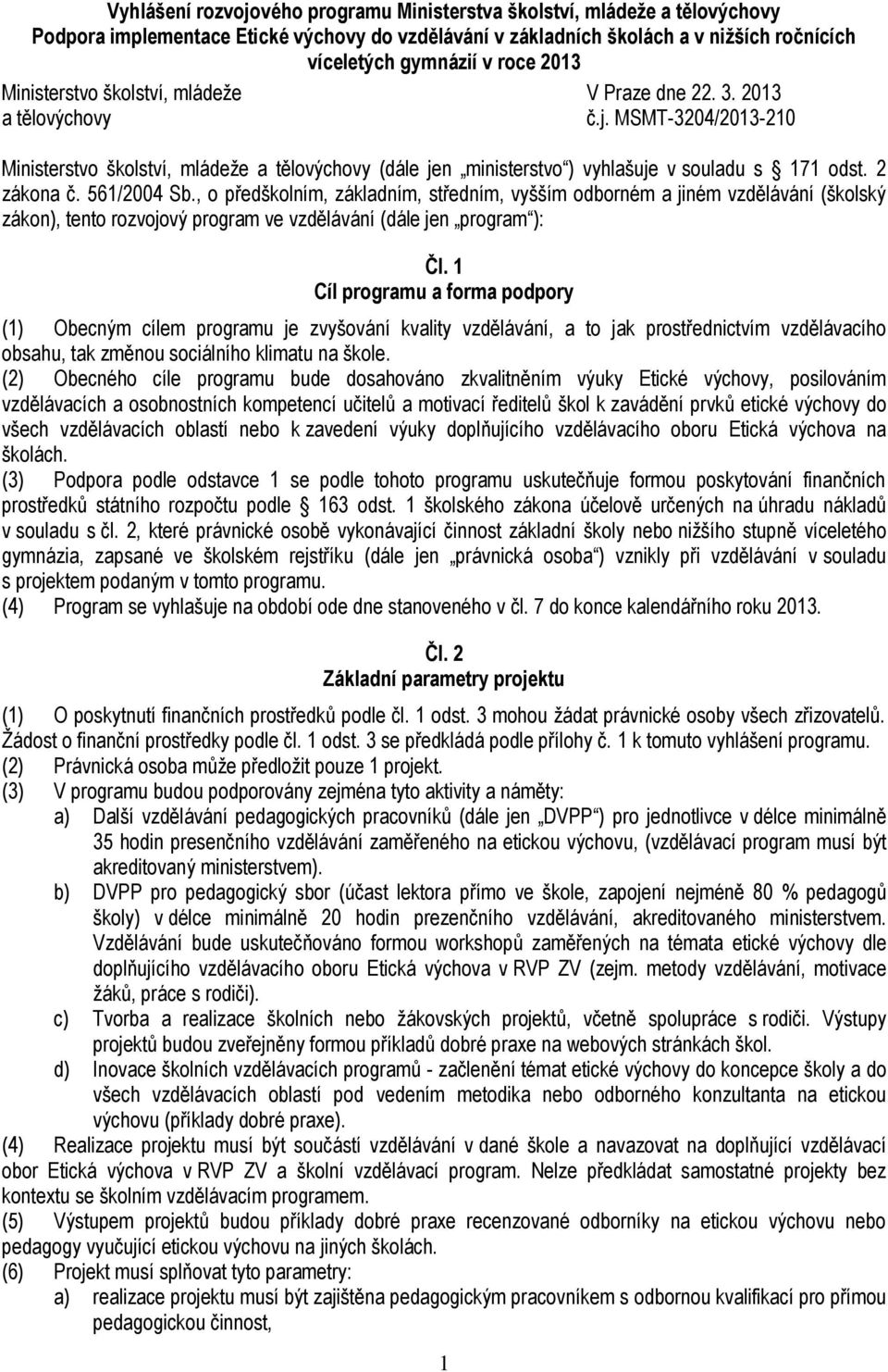 2 zákona č. 561/2004 Sb., o předškolním, základním, středním, vyšším odborném a jiném vzdělávání (školský zákon), tento rozvojový program ve vzdělávání (dále jen program ): Čl.