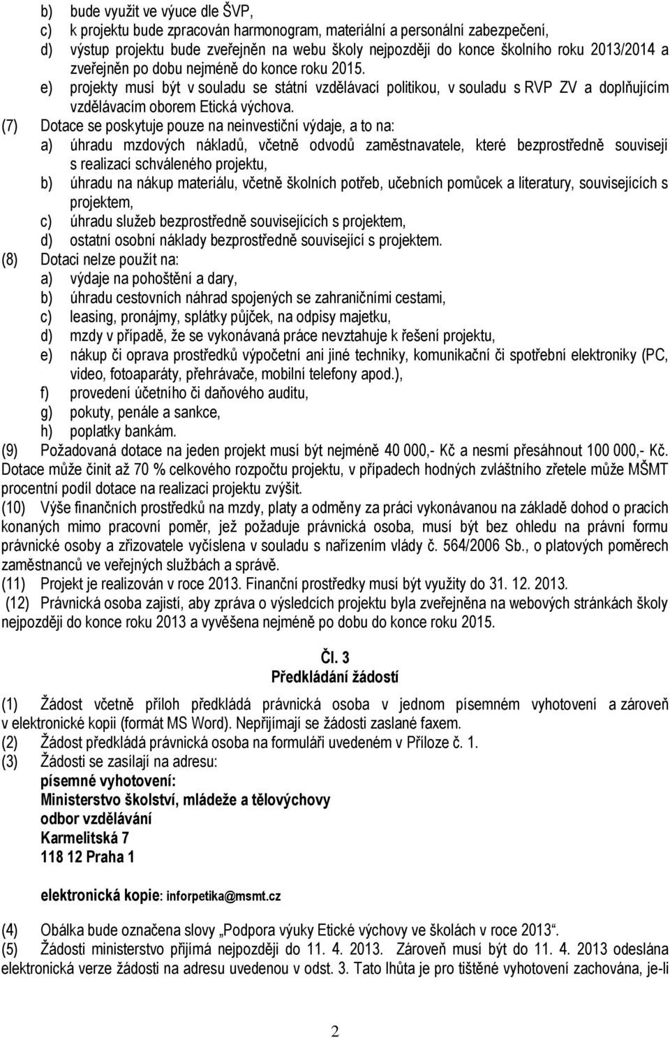 (7) Dotace se poskytuje pouze na neinvestiční výdaje, a to na: a) úhradu mzdových nákladů, včetně odvodů zaměstnavatele, které bezprostředně souvisejí s realizací schváleného projektu, b) úhradu na