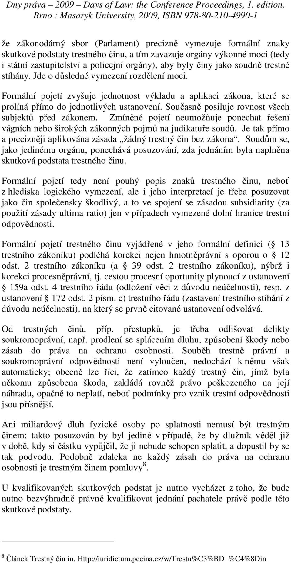 Současně posiluje rovnost všech subjektů před zákonem. Zmíněné pojetí neumožňuje ponechat řešení vágních nebo širokých zákonných pojmů na judikatuře soudů.