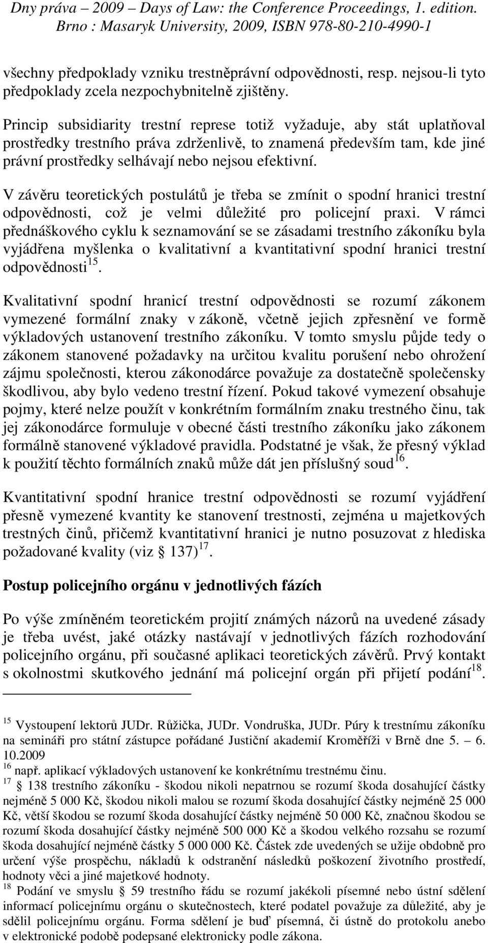 V závěru teoretických postulátů je třeba se zmínit o spodní hranici trestní odpovědnosti, což je velmi důležité pro policejní praxi.