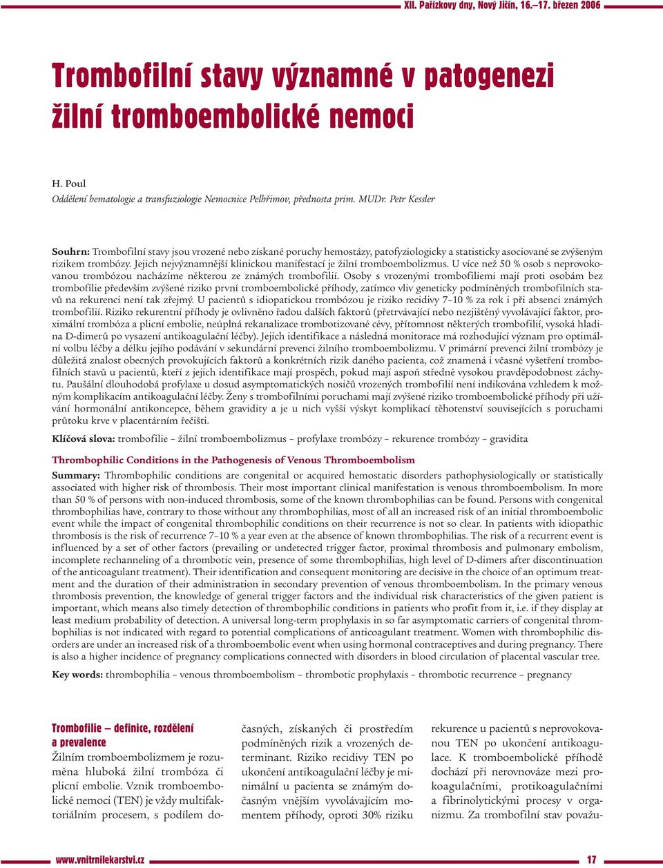 Petr Kessler Souhrn: Trombofilní stavy jsou vrozené nebo získané poruchy hemostázy, patofyziologicky a statisticky asociované se zvýšeným rizikem trombózy.
