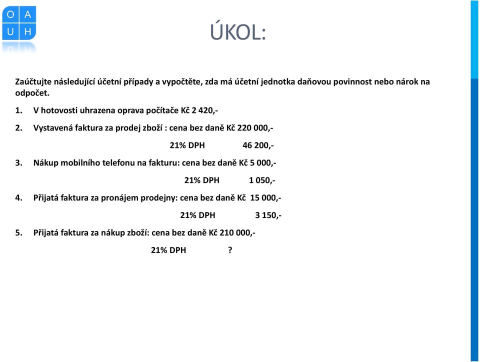 Vystavená faktura za prodej zboží : cena bez daně Kč 220 000,- 21% DPH 46 200,- 3.