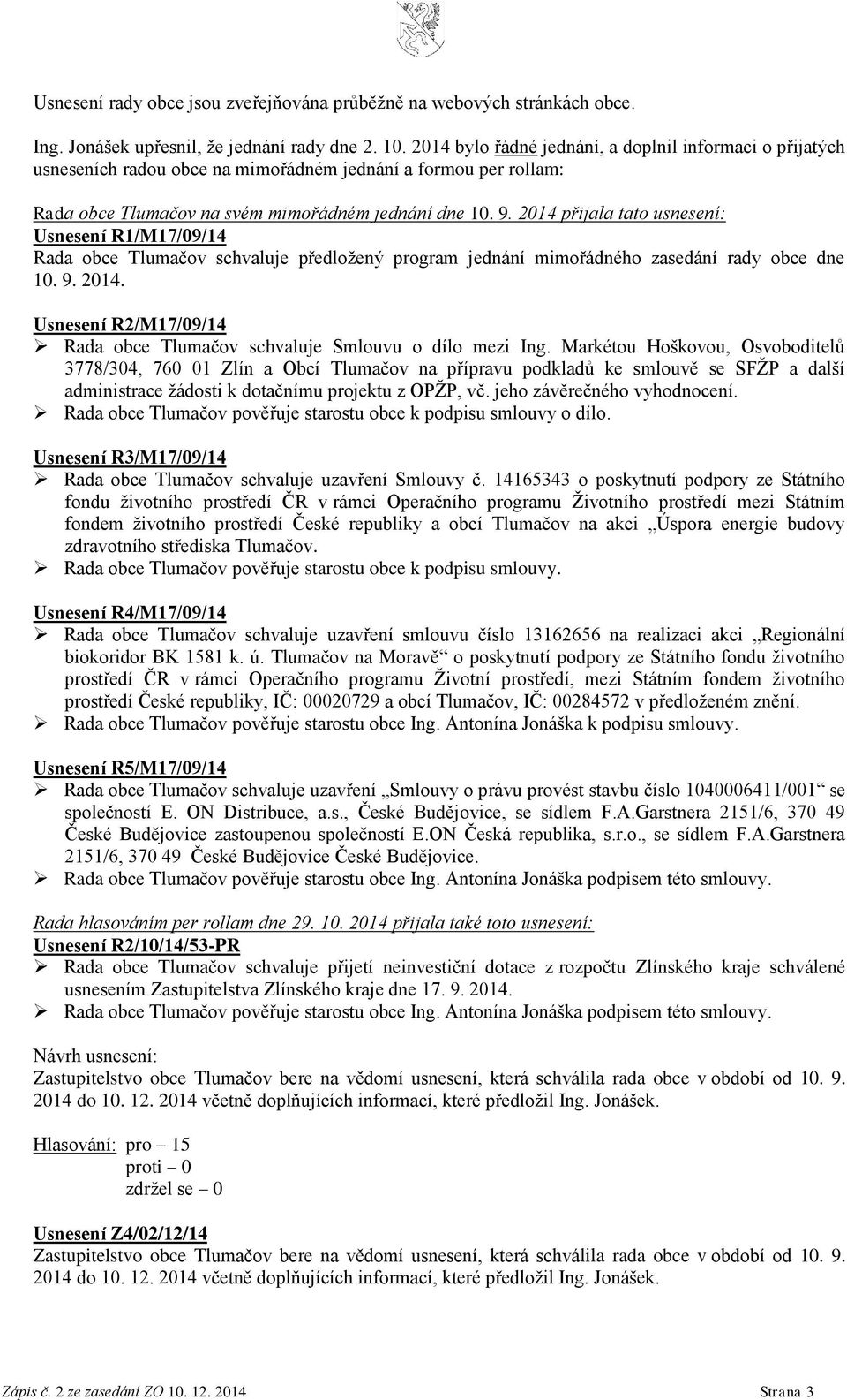 2014 přijala tato usnesení: Usnesení R1/M17/09/14 Rada obce Tlumačov schvaluje předložený program jednání mimořádného zasedání rady obce dne 10. 9. 2014.