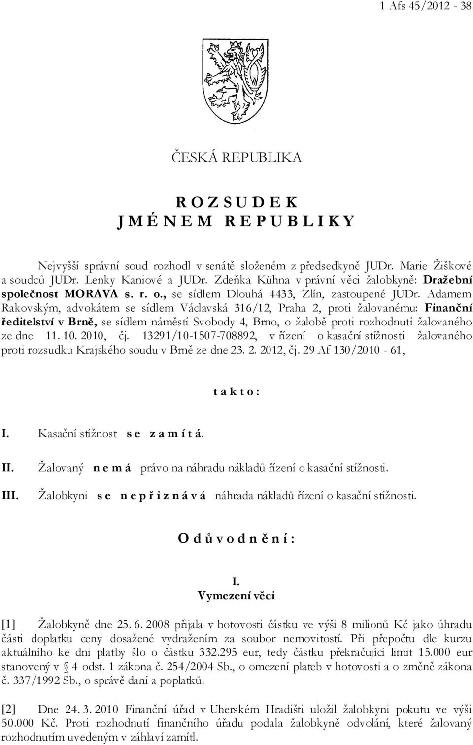 Adamem Rakovským, advokátem se sídlem Václavská 316/12, Praha 2, proti žalovanému: Finanční ředitelství v Brně, se sídlem náměstí Svobody 4, Brno, o žalobě proti rozhodnutí žalovaného ze dne 11. 10.