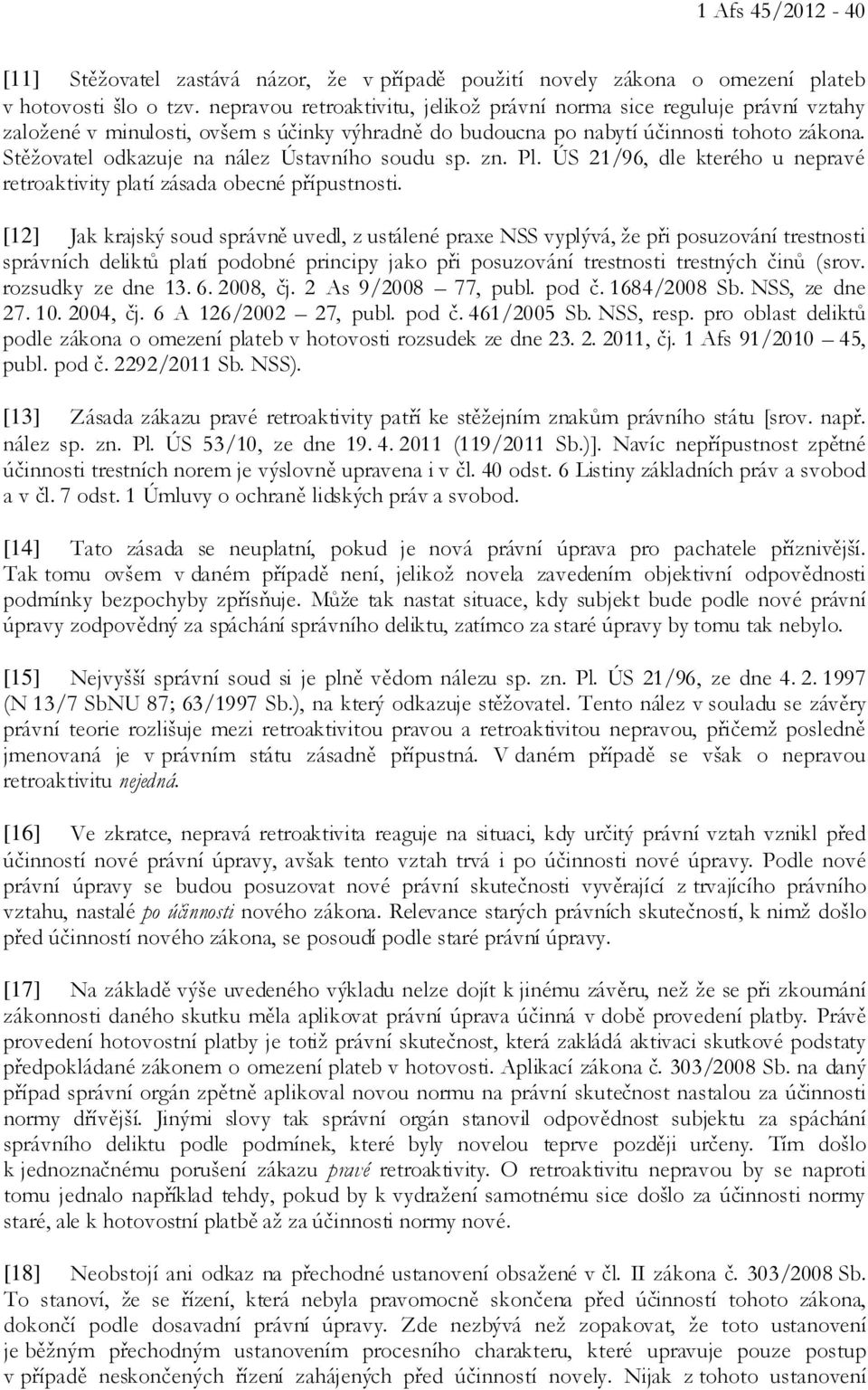 Stěžovatel odkazuje na nález Ústavního soudu sp. zn. Pl. ÚS 21/96, dle kterého u nepravé retroaktivity platí zásada obecné přípustnosti.