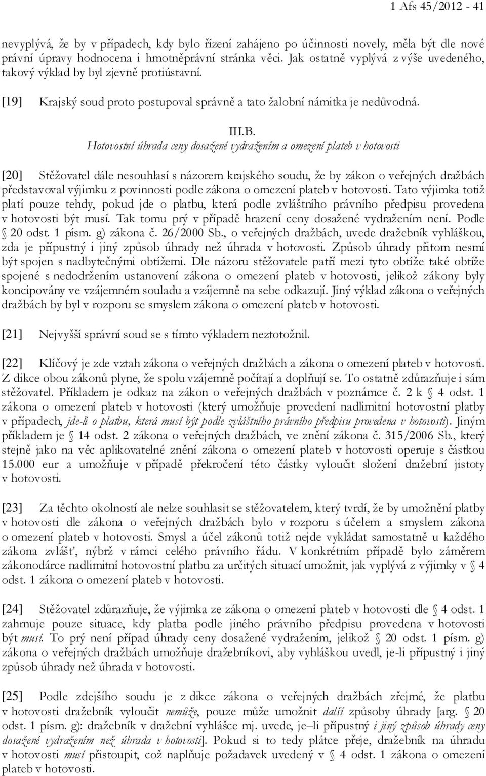 Hotovostní úhrada ceny dosažené vydražením a omezení plateb v hotovosti [20] Stěžovatel dále nesouhlasí s názorem krajského soudu, že by zákon o veřejných dražbách představoval výjimku z povinnosti