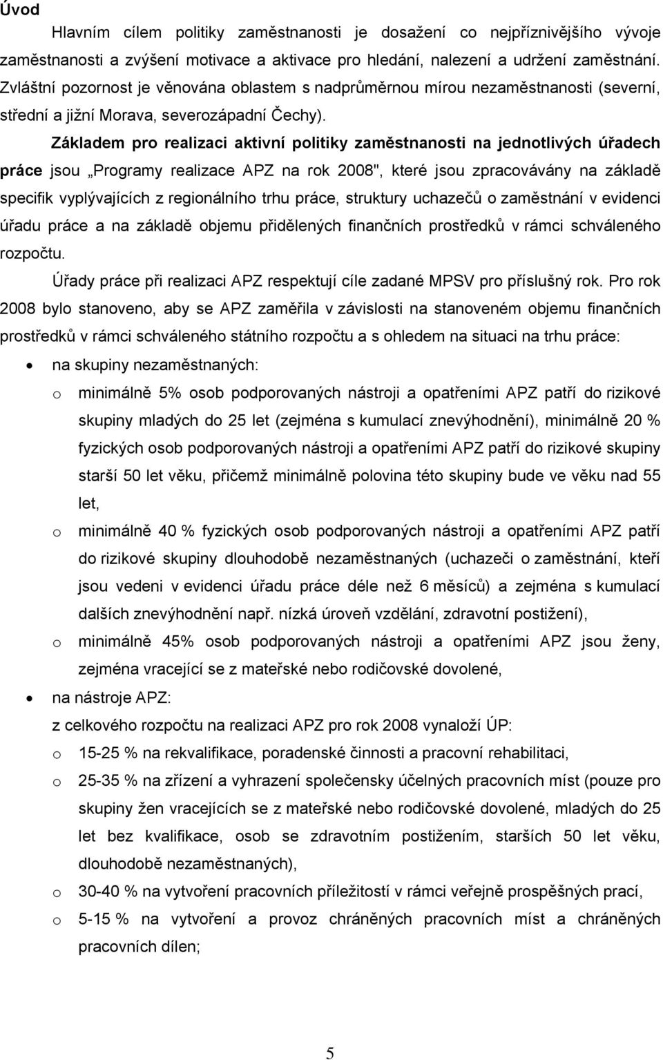 Základem pro realizaci aktivní politiky zaměstnosti jednotlivých úřadech práce jsou Programy realizace APZ rok 28", které jsou zpracovávány základě specifik vyplývajících z regionálního trhu práce,