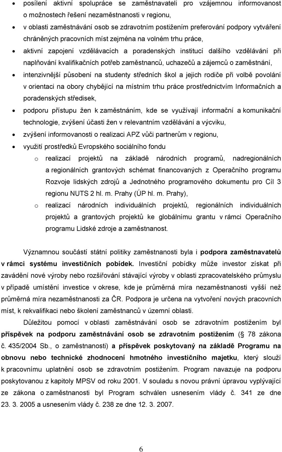 zaměstnání, intenzivnější působení studenty středních škol a jejich rodiče při volbě povolání v orientaci obory chybějící místním trhu práce prostřednictvím Informačních a poradenských středisek,