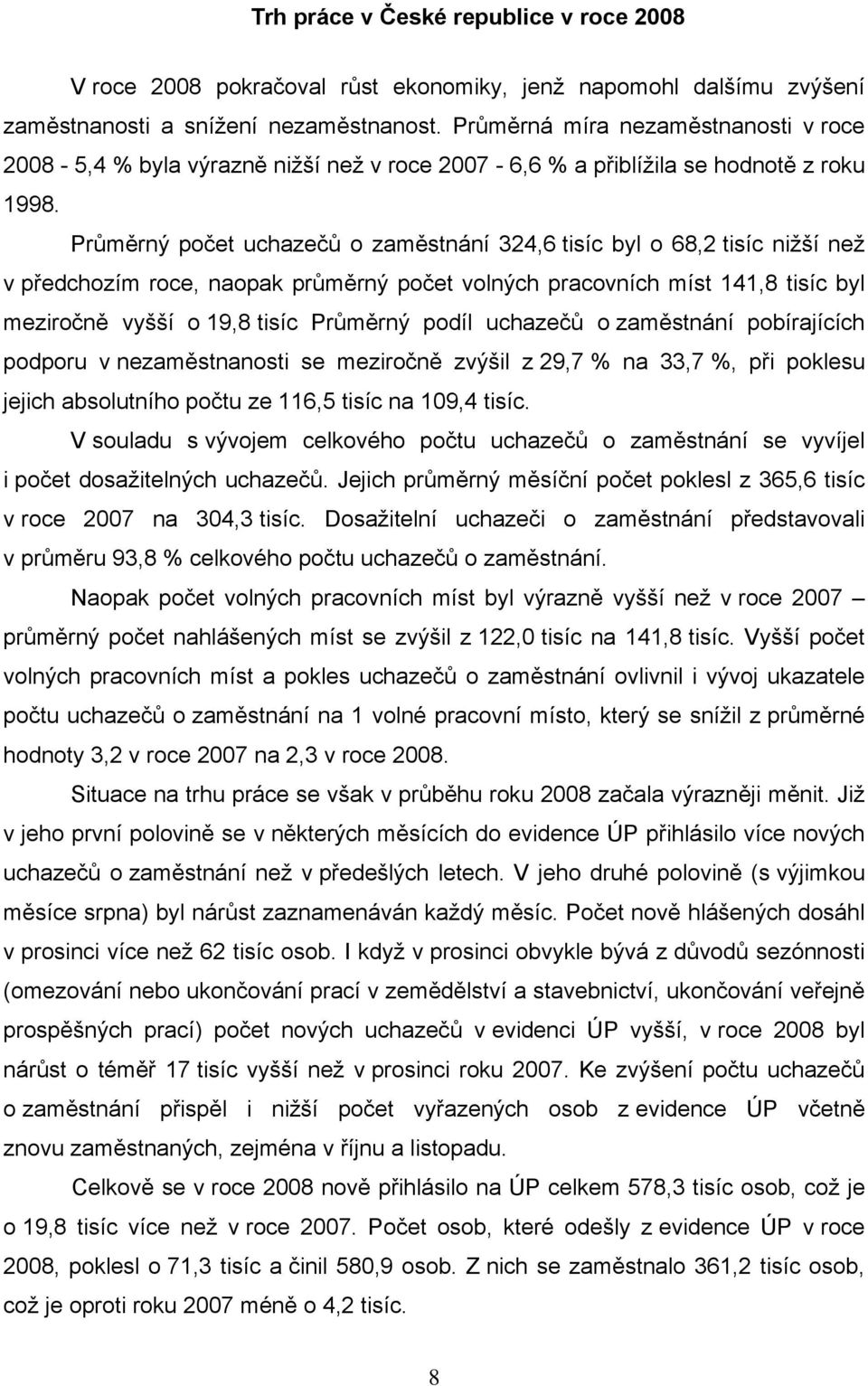 Průměrný počet uchazečů o zaměstnání 324,6 tisíc byl o 68,2 tisíc nižší než v předchozím roce, opak průměrný počet volných pracovních míst 141,8 tisíc byl meziročně o 19,8 tisíc Průměrný podíl