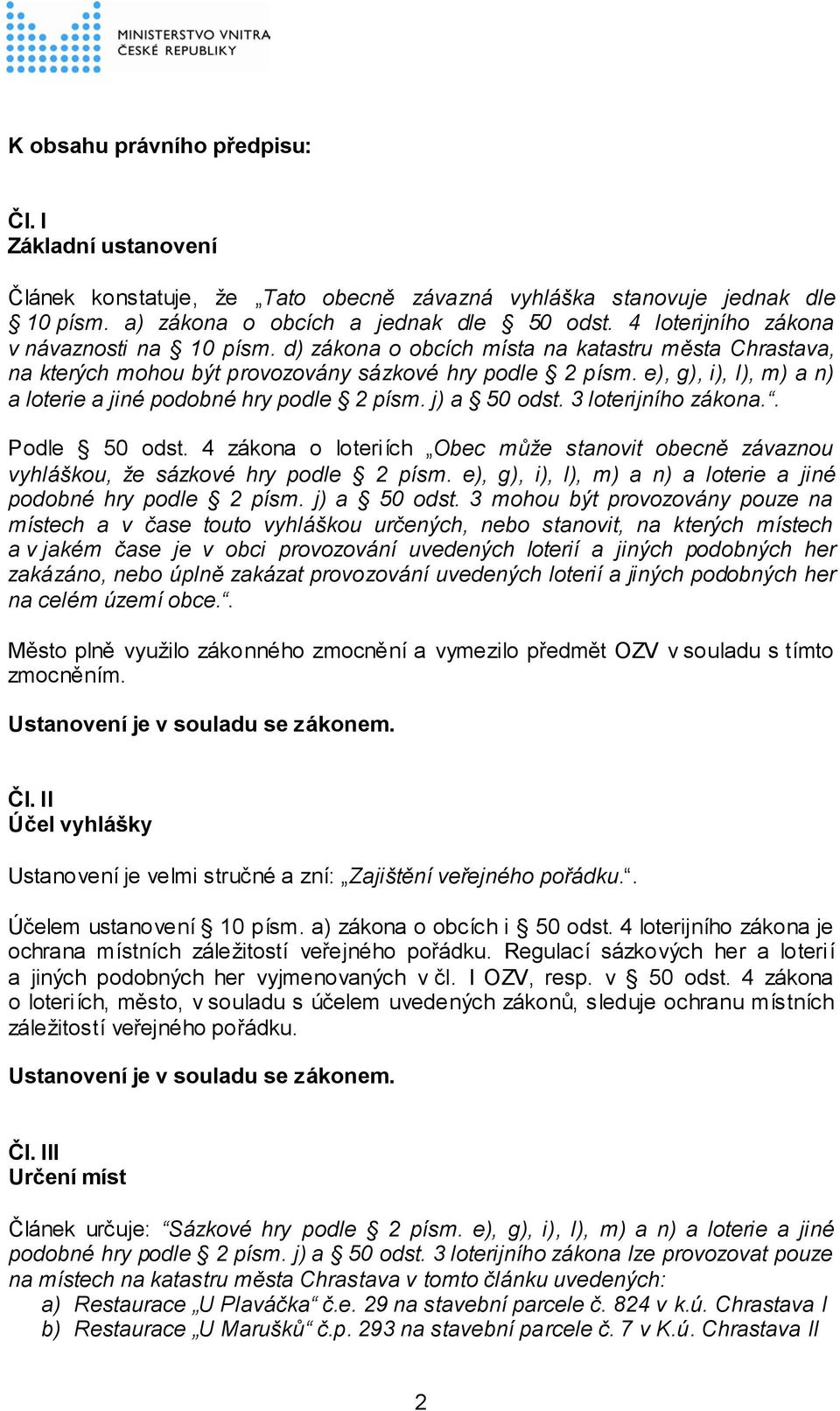 e), g), i), l), m) a n) a loterie a jiné podobné hry podle 2 písm. j) a 50 odst. 3 loterijního zákona.. Podle 50 odst.