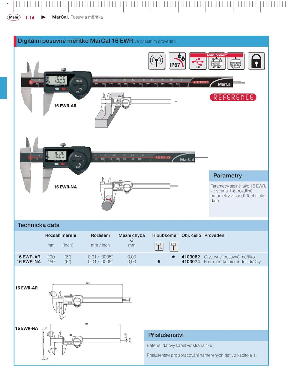 číslo Provedení G mm (inch) mm / inch mm 16 EWR-AR 200 (8 ) 0,01 /.0005 0,03 4103082 Orýsovcí posuvné měřítko 16 EWR-NA 150 (6 ) 0,01 /.