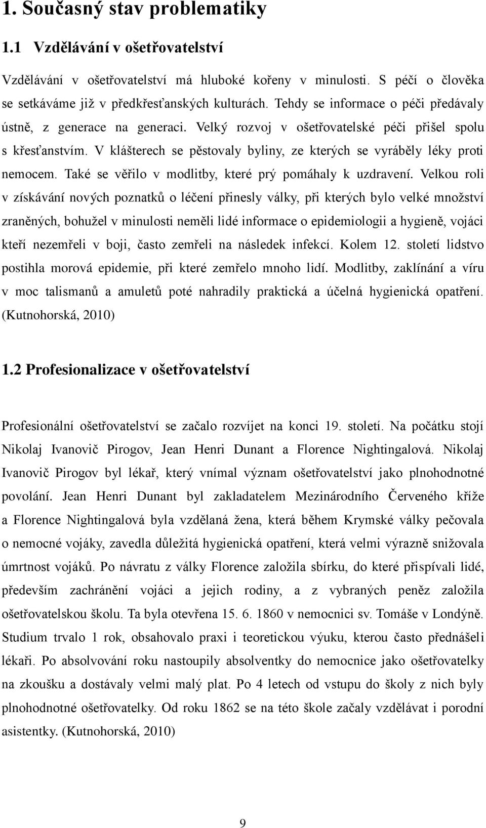 V klášterech se pěstovaly byliny, ze kterých se vyráběly léky proti nemocem. Také se vě ilo v modlitby, které prý pomáhaly k uzdravení.