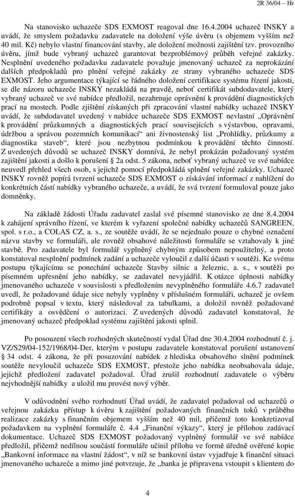 Nesplnění uvedeného požadavku zadavatele považuje jmenovaný uchazeč za neprokázání dalších předpokladů pro plnění veřejné zakázky ze strany vybraného uchazeče SDS EXMOST.