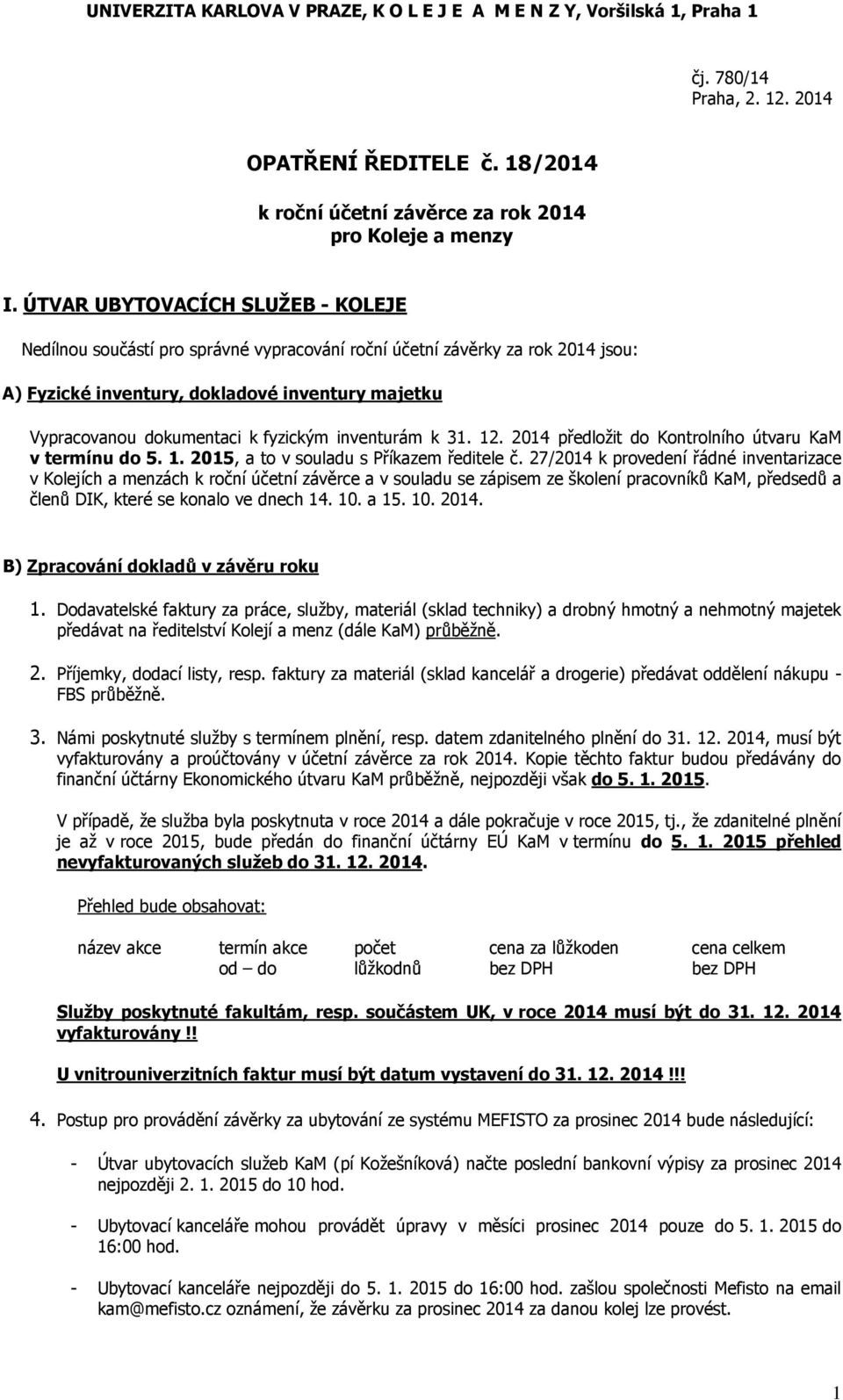 fyzickým inventurám k 31. 12. 2014 předložit do Kontrolního útvaru KaM v termínu do 5. 1. 2015, a to v souladu s Příkazem ředitele č.