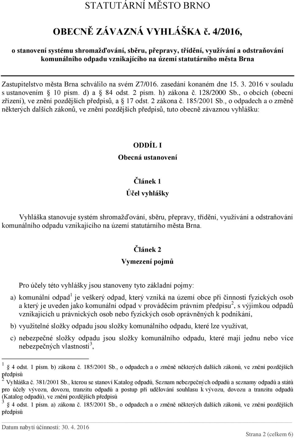 , o odpadech a o změně některých dalších zákonů, ve znění pozdějších předpisů, tuto obecně závaznou vyhlášku: ODDÍL I Obecná ustanovení Článek 1 Účel vyhlášky Vyhláška stanovuje systém shromažďování,