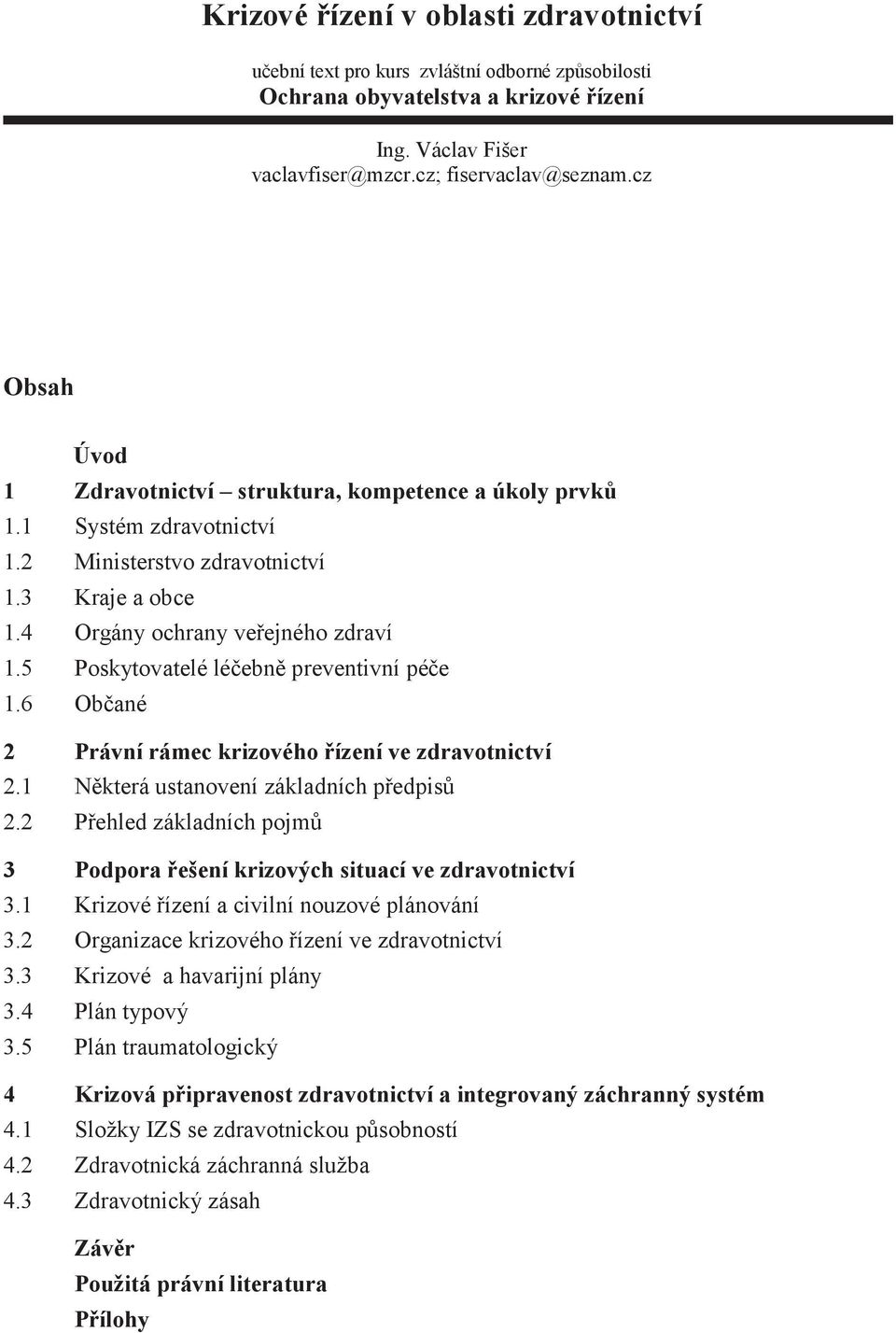 5 Poskytovatelé léčebně preventivní péče 1.6 Občané 2 Právní rámec krizového řízení ve zdravotnictví 2.1 Některá ustanovení základních předpisů 2.