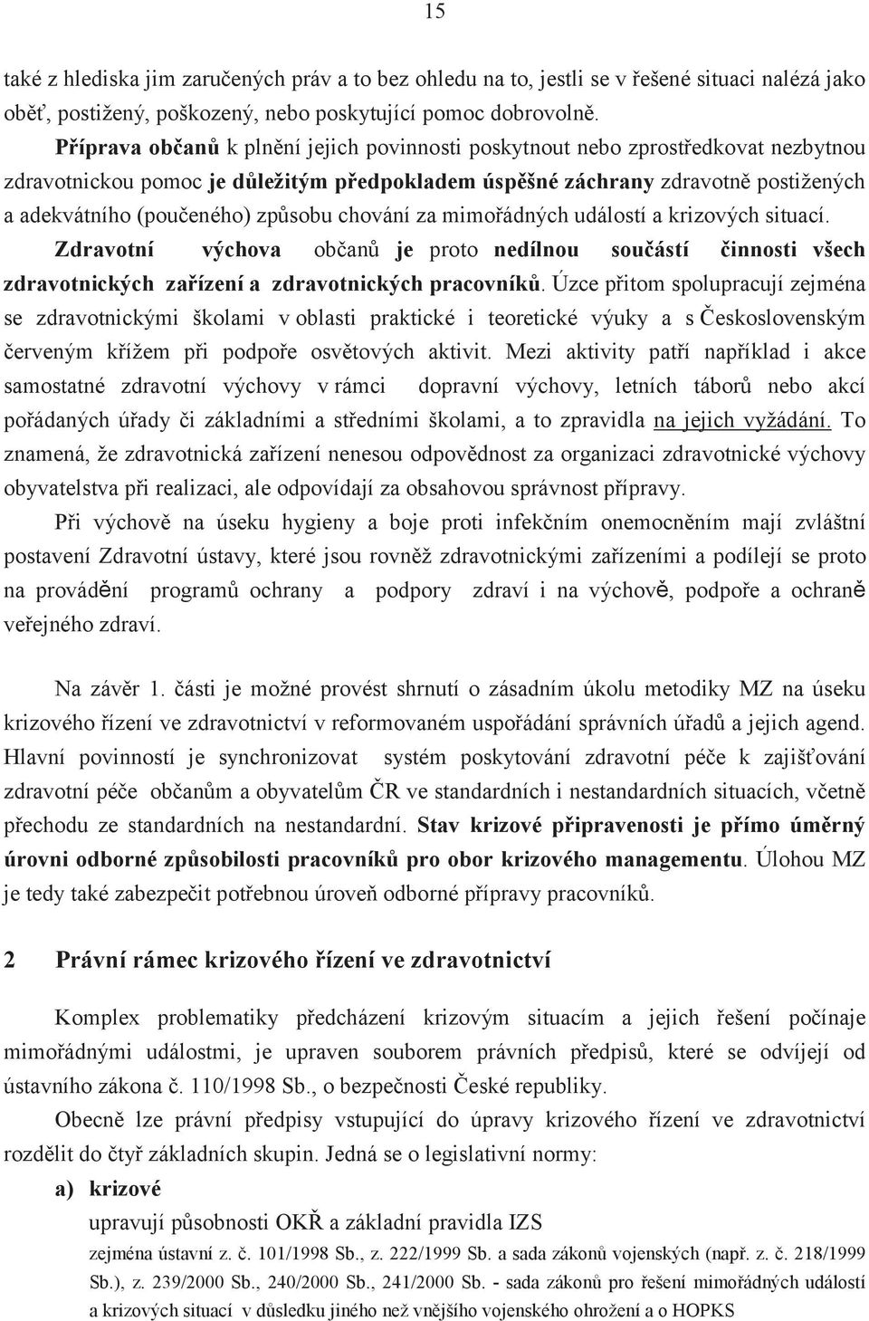 způsobu chování za mimořádných událostí a krizových situací. Zdravotní výchova občanů je proto nedílnou součástí činnosti všech zdravotnických zařízení a zdravotnických pracovníků.