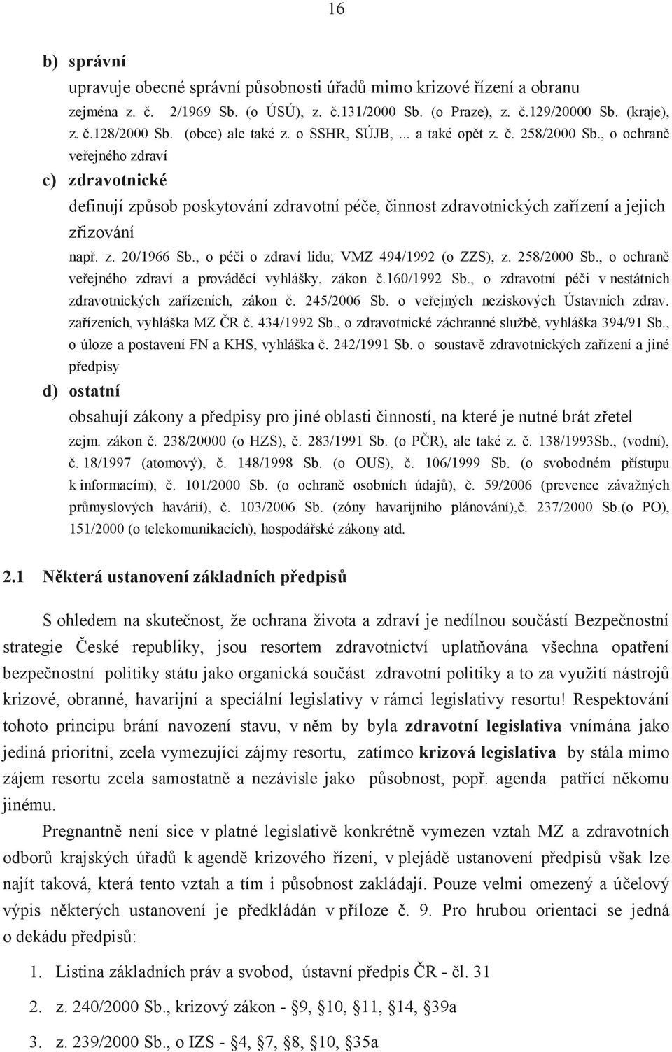 , o ochraně veřejného zdraví c) zdravotnické definují způsob poskytování zdravotní péče, činnost zdravotnických zařízení a jejich zřizování např. z. 20/1966 Sb.