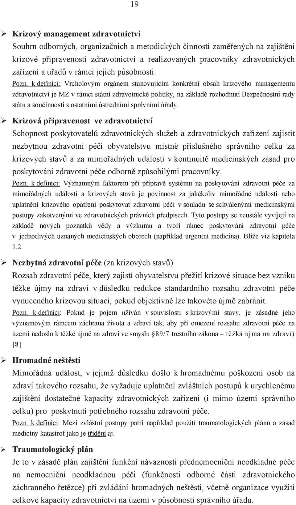 k definici: Vrcholovým orgánem stanovujícím konkrétní obsah krizového managementu zdravotnictví je MZ v rámci státní zdravotnické politiky, na základě rozhodnutí Bezpečnostní rady státu a součinnosti