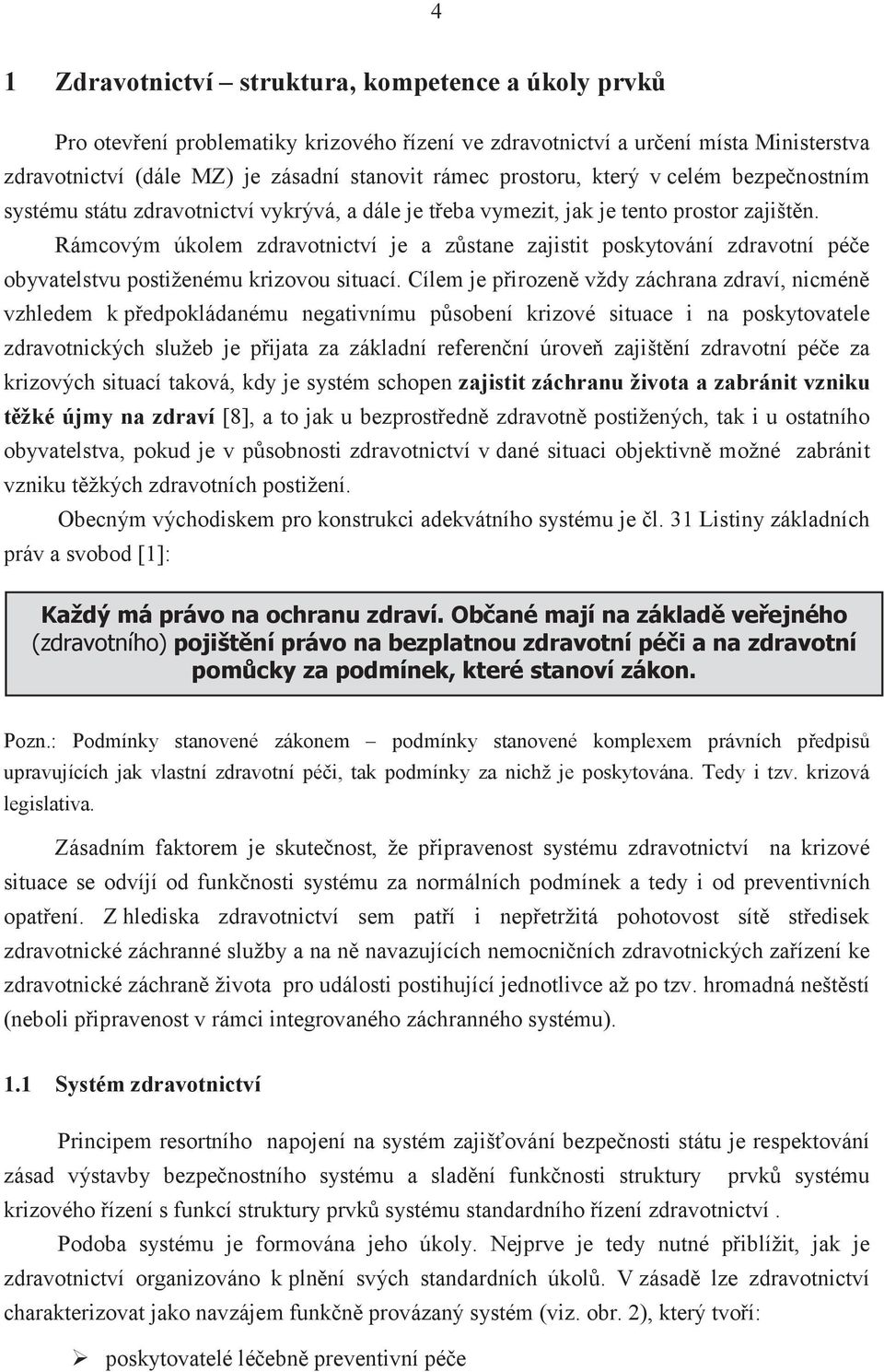 Rámcovým úkolem zdravotnictví je a zůstane zajistit poskytování zdravotní péče obyvatelstvu postiženému krizovou situací.