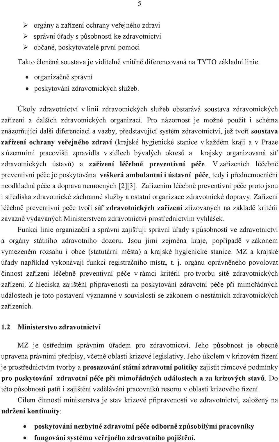 Pro názornost je možné použít i schéma znázorňující další diferenciaci a vazby, představující systém zdravotnictví, jež tvoří soustava zařízení ochrany veřejného zdraví (krajské hygienické stanice v