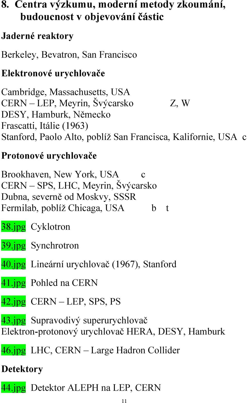 LHC, Meyrin, Švýcarsko Dubna, severně od Moskvy, SSSR Fermilab, poblíţ Chicaga, USA b t 38.jpg Cyklotron 39.jpg Synchrotron 40.jpg Lineární urychlovač (1967), Stanford 41.jpg Pohled na CERN 42.