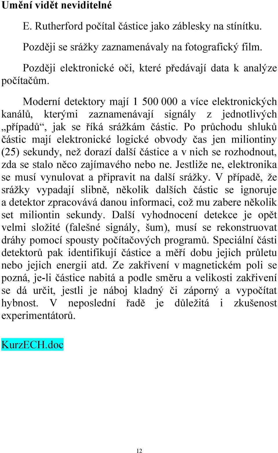 Moderní detektory mají 1 500 000 a více elektronických kanálů, kterými zaznamenávají signály z jednotlivých případů, jak se říká sráţkám částic.