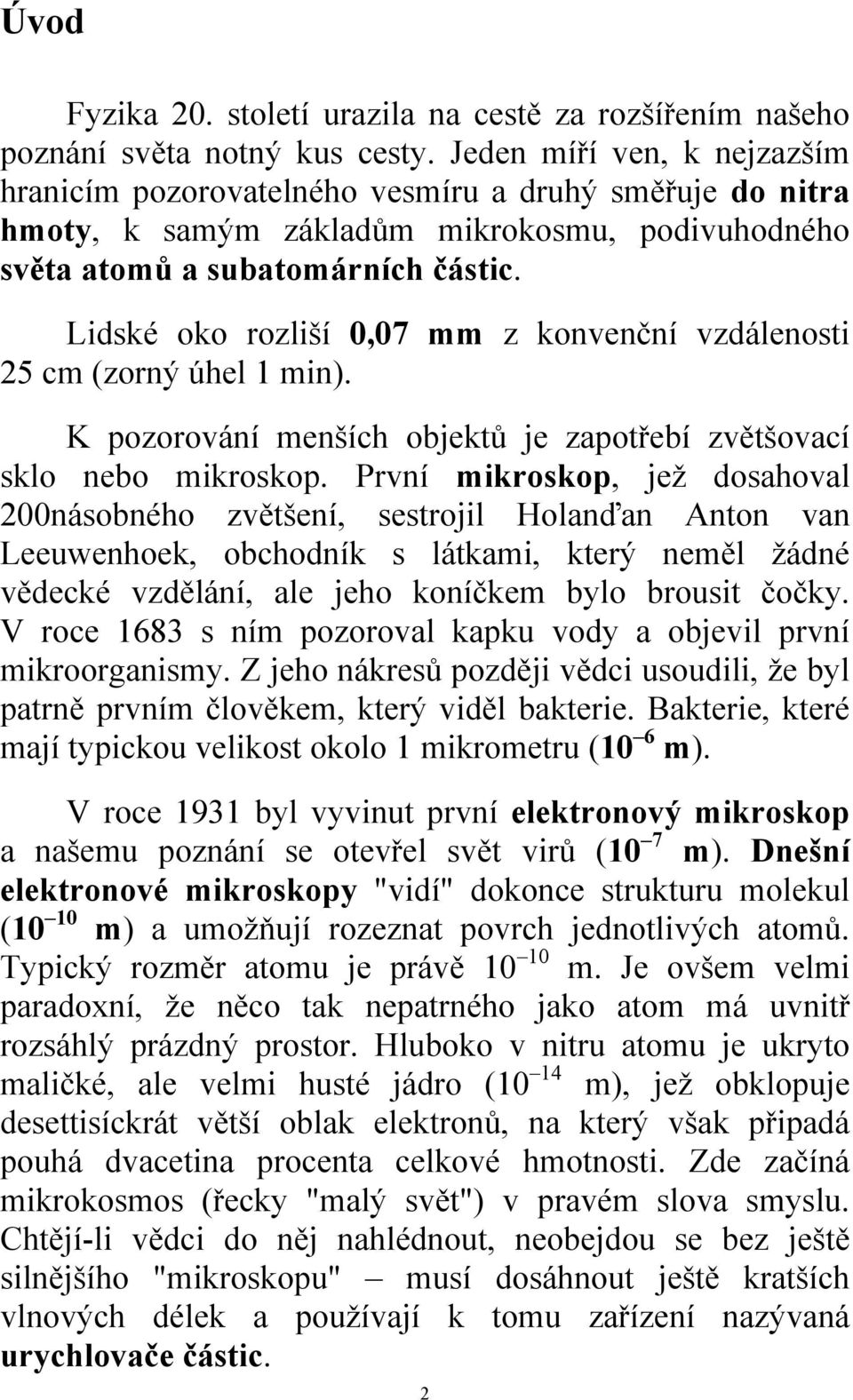 Lidské oko rozliší 0,07 mm z konvenční vzdálenosti 25 cm (zorný úhel 1 min). K pozorování menších objektů je zapotřebí zvětšovací sklo nebo mikroskop.