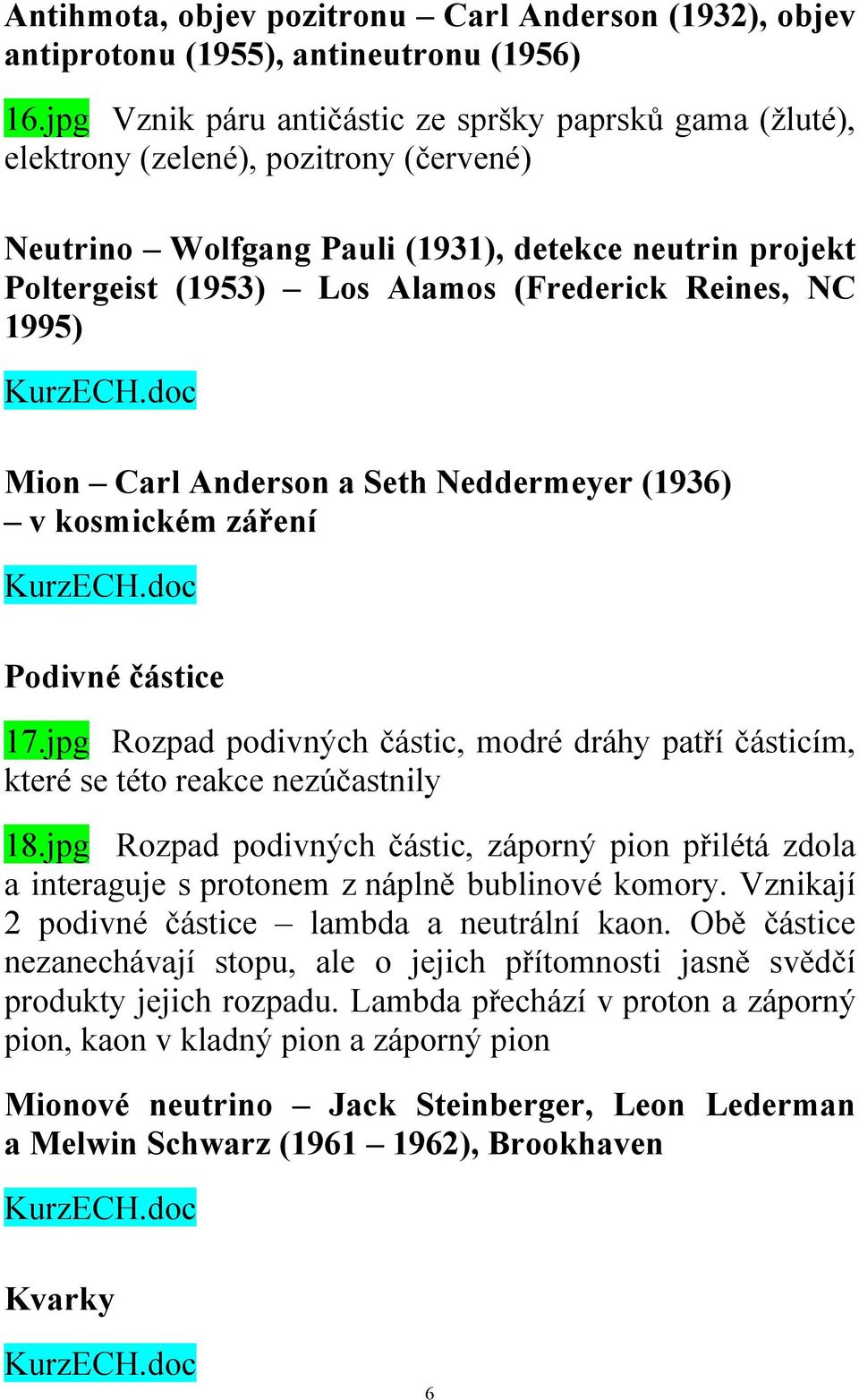 Reines, NC 1995) Mion Carl Anderson a Seth Neddermeyer (1936) v kosmickém záření Podivné částice 17.jpg Rozpad podivných částic, modré dráhy patří částicím, které se této reakce nezúčastnily 18.