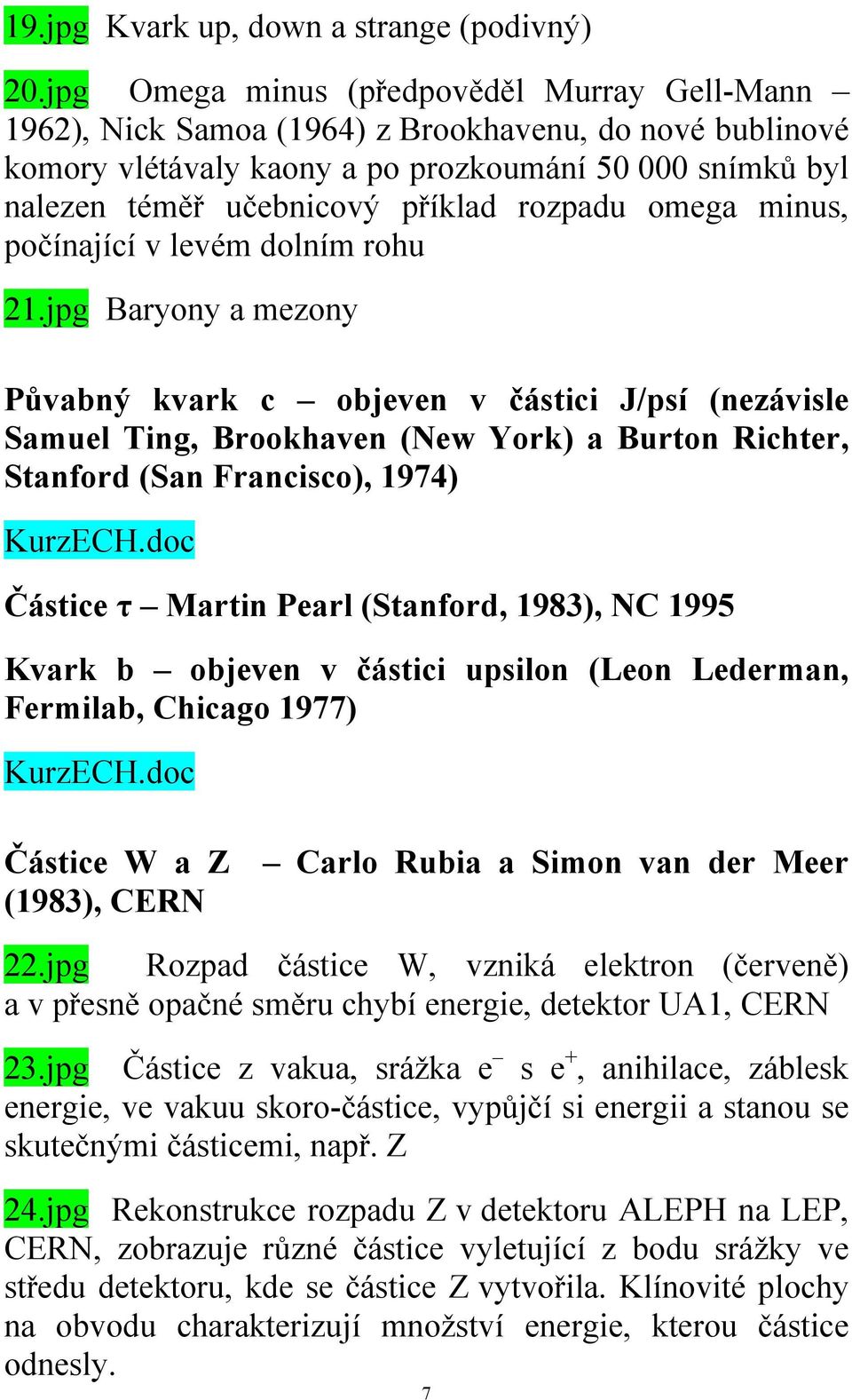 rozpadu omega minus, počínající v levém dolním rohu 21.