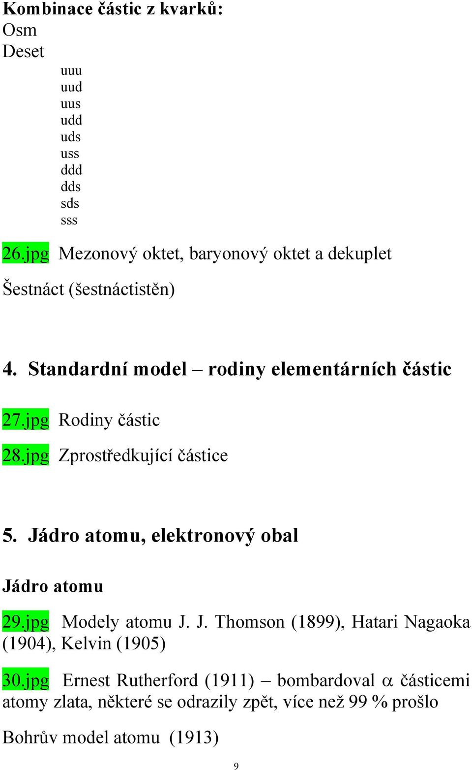 jpg Rodiny částic 28.jpg Zprostředkující částice 5. Jádro atomu, elektronový obal Jádro atomu 29.jpg Modely atomu J. J. Thomson (1899), Hatari Nagaoka (1904), Kelvin (1905) 30.