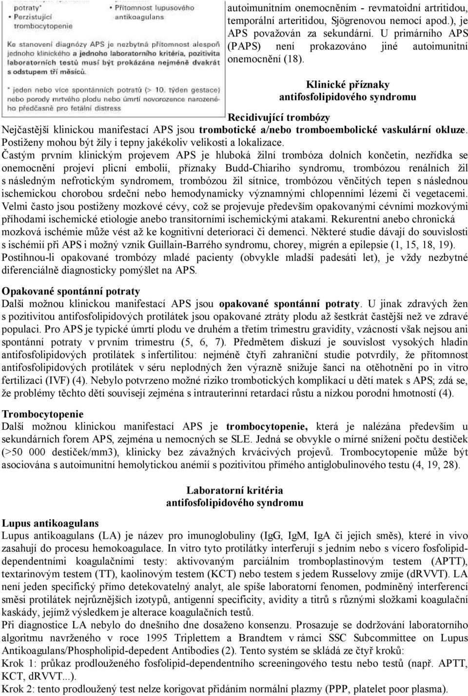 Klinické příznaky antifosfolipidového syndromu Recidivující trombózy Nejčastější klinickou manifestací APS jsou trombotické a/nebo tromboembolické vaskulární okluze.