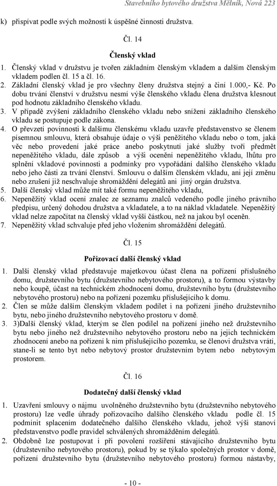 Po dobu trvání členství v družstvu nesmí výše členského vkladu člena družstva klesnout pod hodnotu základního členského vkladu. 3.