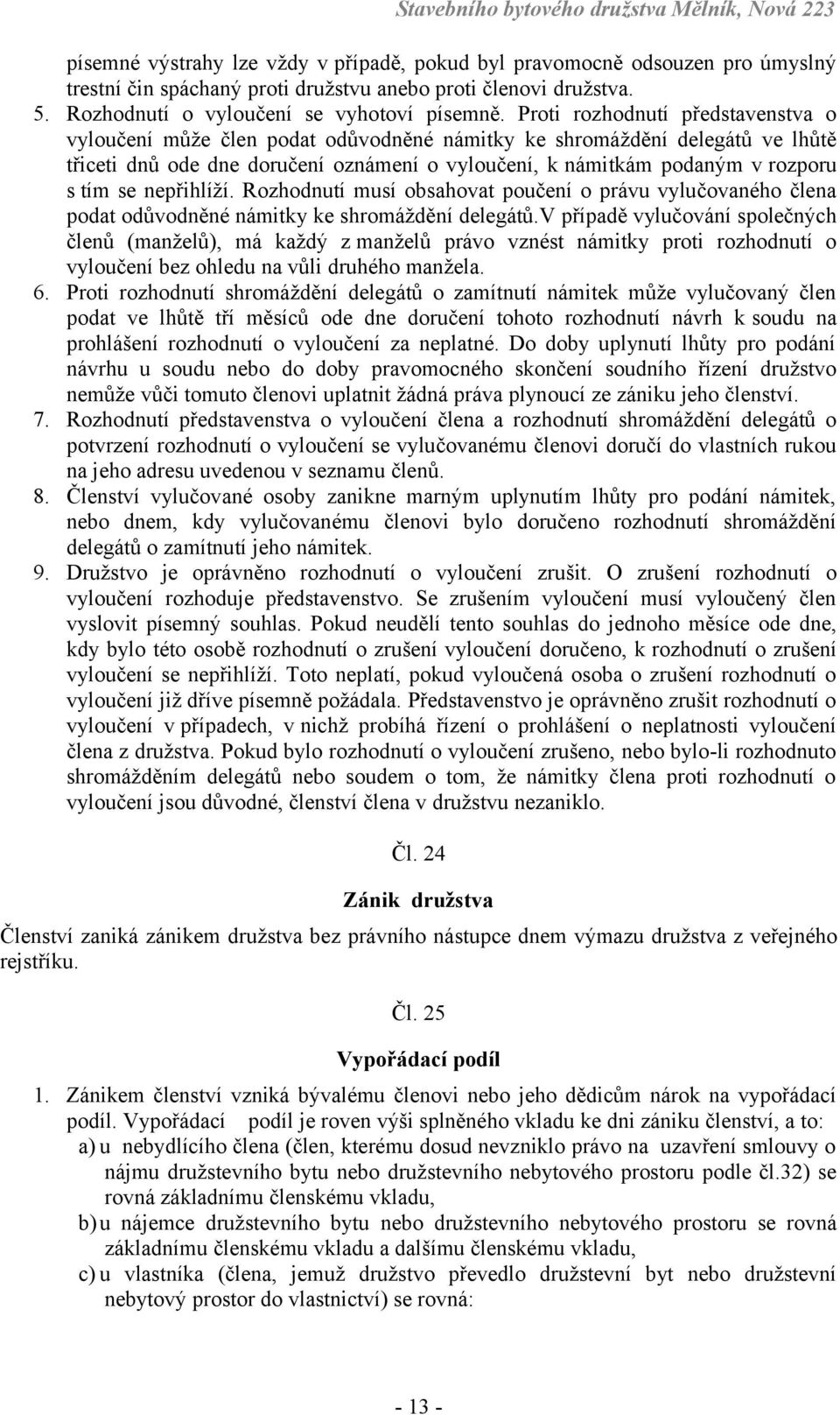 se nepřihlíží. Rozhodnutí musí obsahovat poučení o právu vylučovaného člena podat odůvodněné námitky ke shromáždění delegátů.